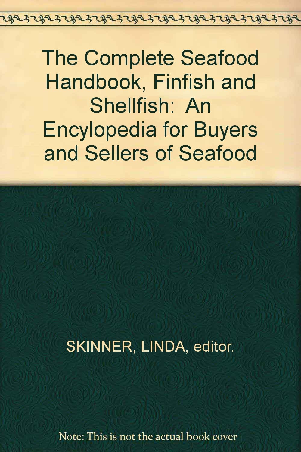 The Complete Seafood Handbook, Finfish and Shellfish An Encylopedia for Buyers and Sellers of