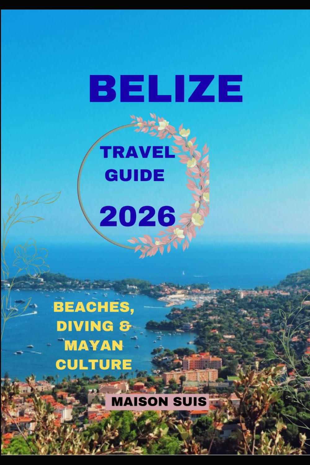 BELIZE TRAVEL GUIDE 2026: Beaches, Diving & Mayan Culture