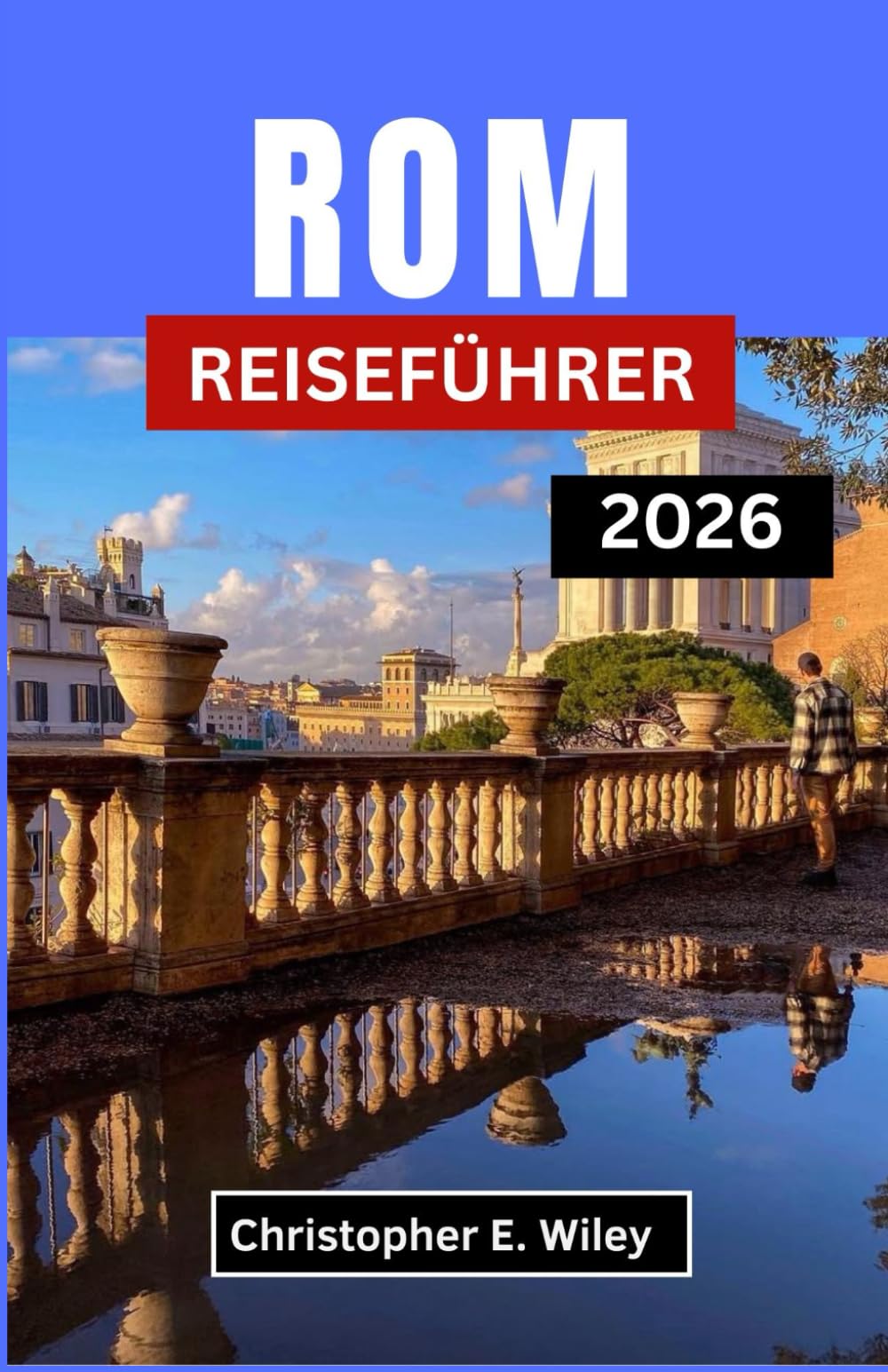 ROM REISEFÜHRER 2026: Wo Antike Wunder Auf Die Kunst Des Guten Lebens Treffen