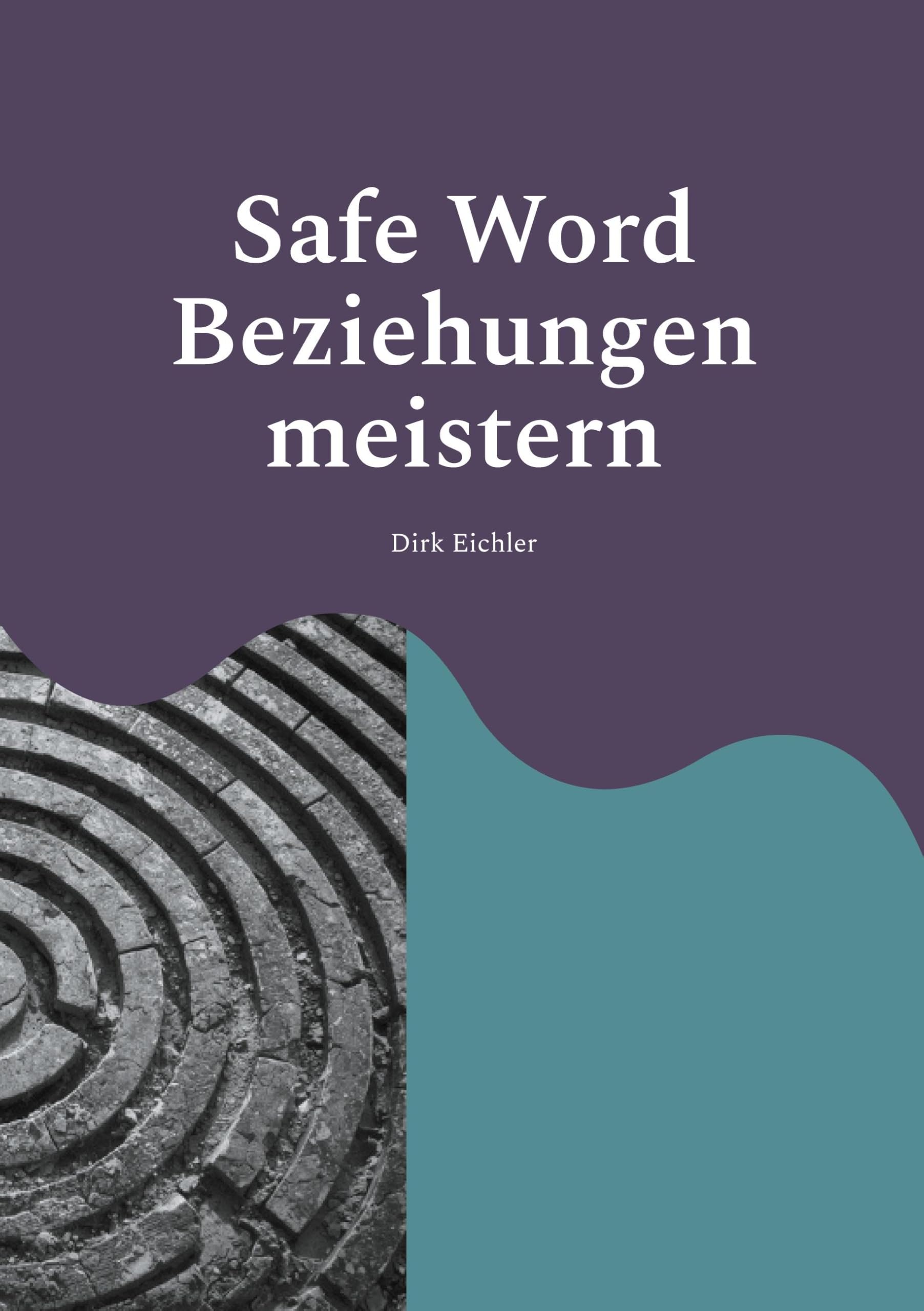 Safe Word - Beziehungen meistern: Safe Word - Beziehungen meistern Mit der H.E.A.R.T.-Methode Konflikte lösen und Verbindung stärken