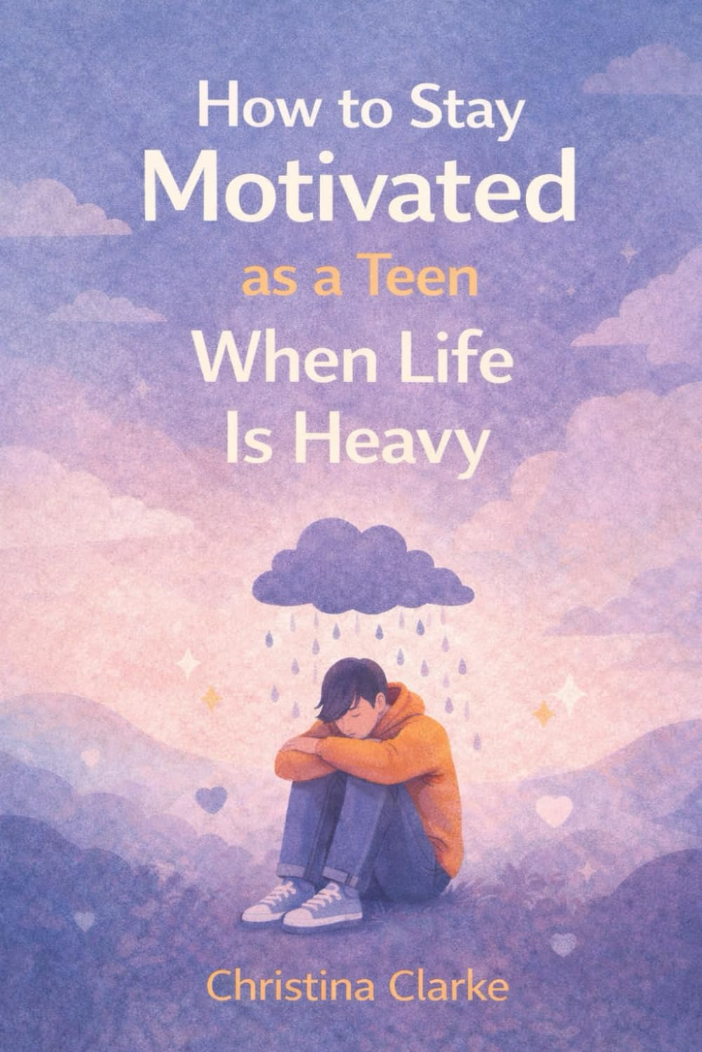 How to Stay Motivated as a Teen: When Life is Heavy