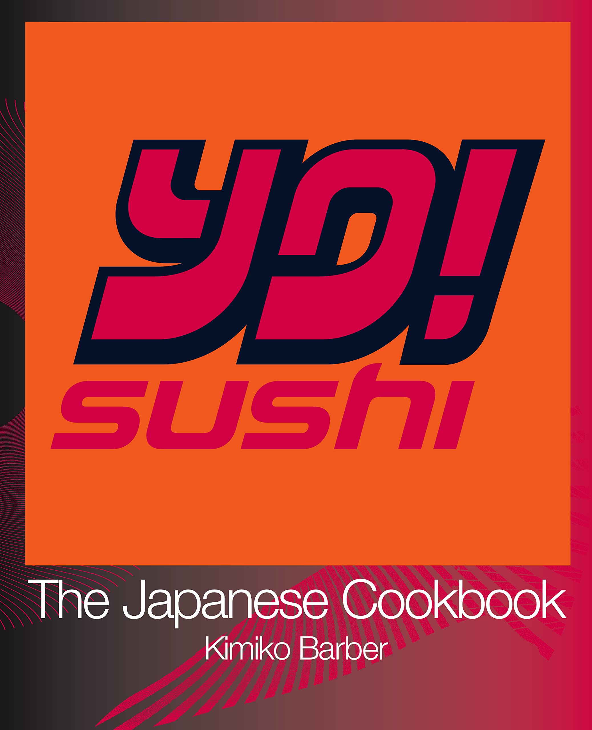 YO Sushi: The Japanese Cookbook: An Expert Guide Featuring 120 Easy Sushi Recipes and Japanese Dishes