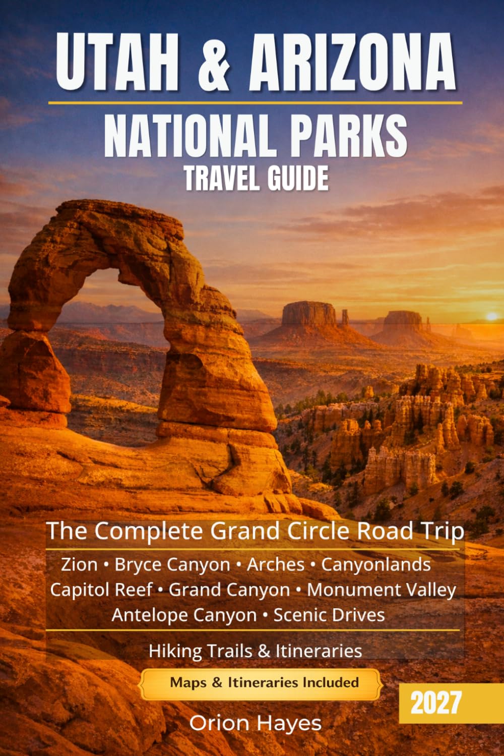 Utah & Arizona National Parks Travel Guide: The Complete Grand Circle Road Trip Guide with Scenic Drives, Hiking Trails & Itineraries