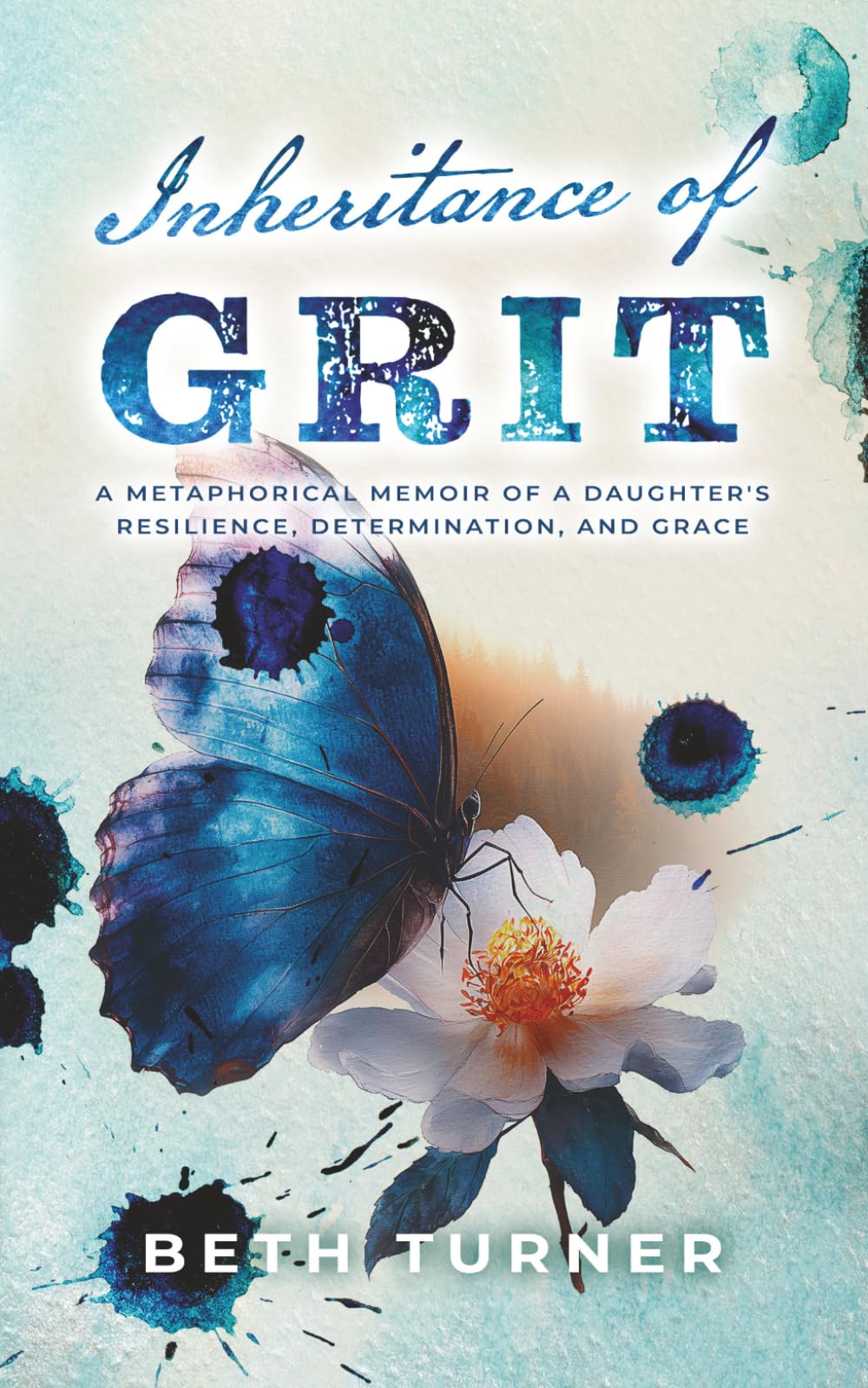 Inheritance of Grit: A Metaphorical Memoir of a Daughter's Resilience, Determination, and Grace