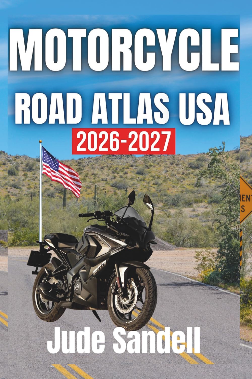MOTORCYCLE ROAD TRIP ATLAS USA 2026 - 2027: Essential Routes, Hidden Gems, and Adventure Planning Across Every State