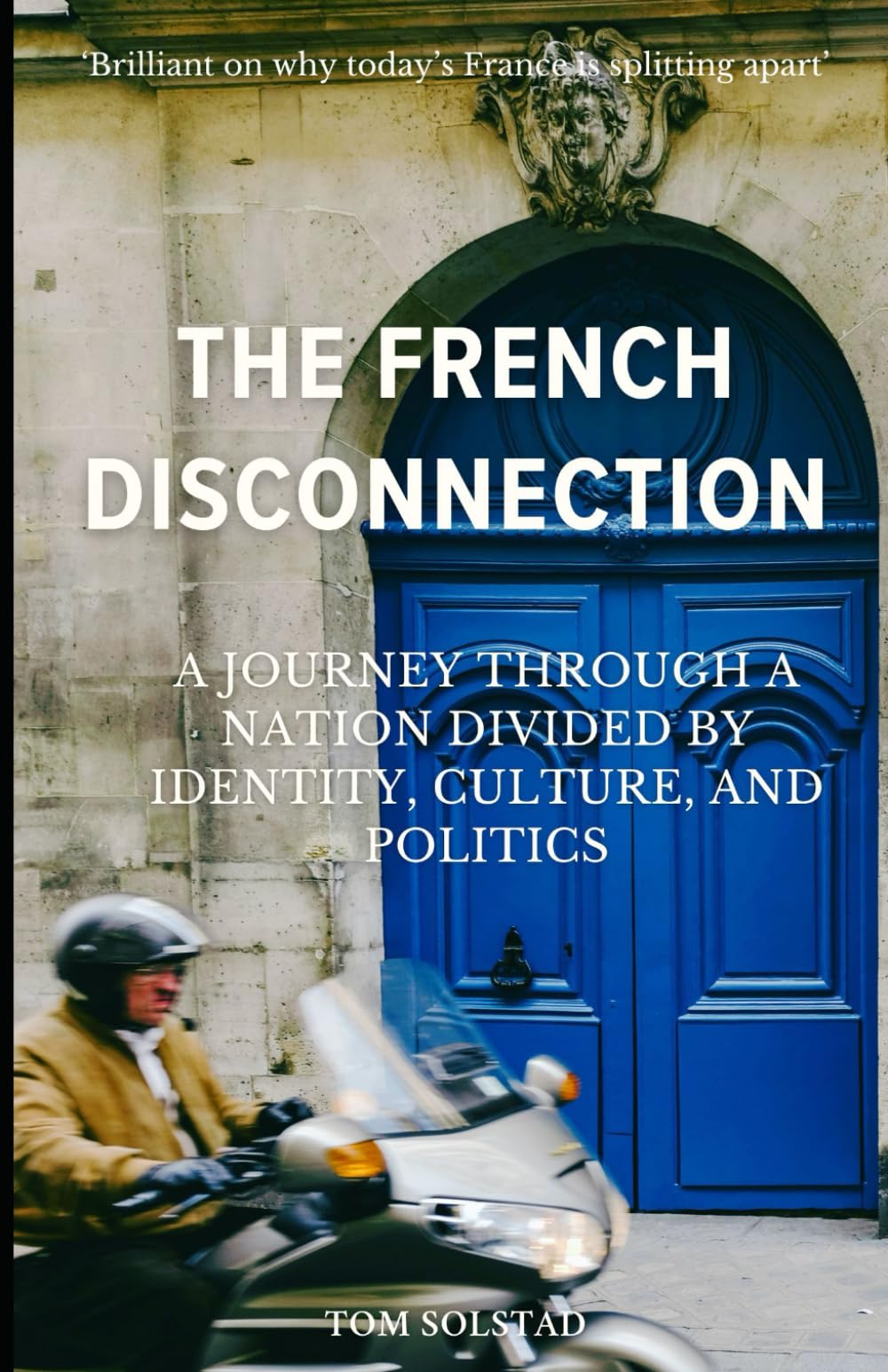 The French Disconnection: A Journey Through A Nation Divided By Identity, Culture, And Politics