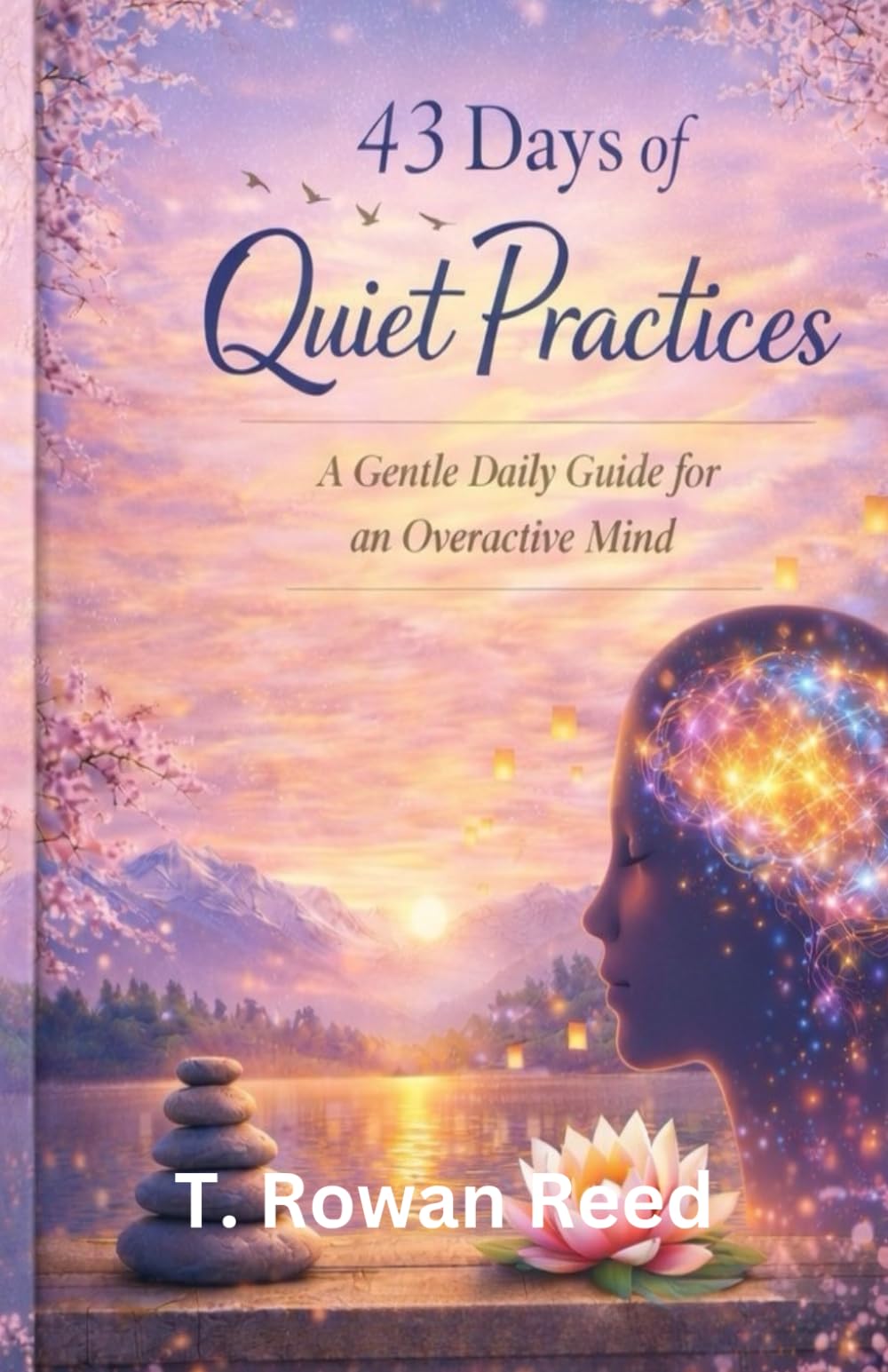 43 Days of Quiet Practices: A Gentle Daily Guide for an Overactive Mind