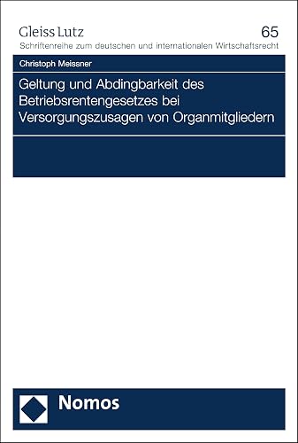 Geltung und Abdingbarkeit des Betriebsrentengesetzes bei Versorgungszusagen von Organmitgliedern (GLEISS LUTZ Schriftenreihe zum deutschen und internationalen Wirtschaftsrecht 65) (German Edition)