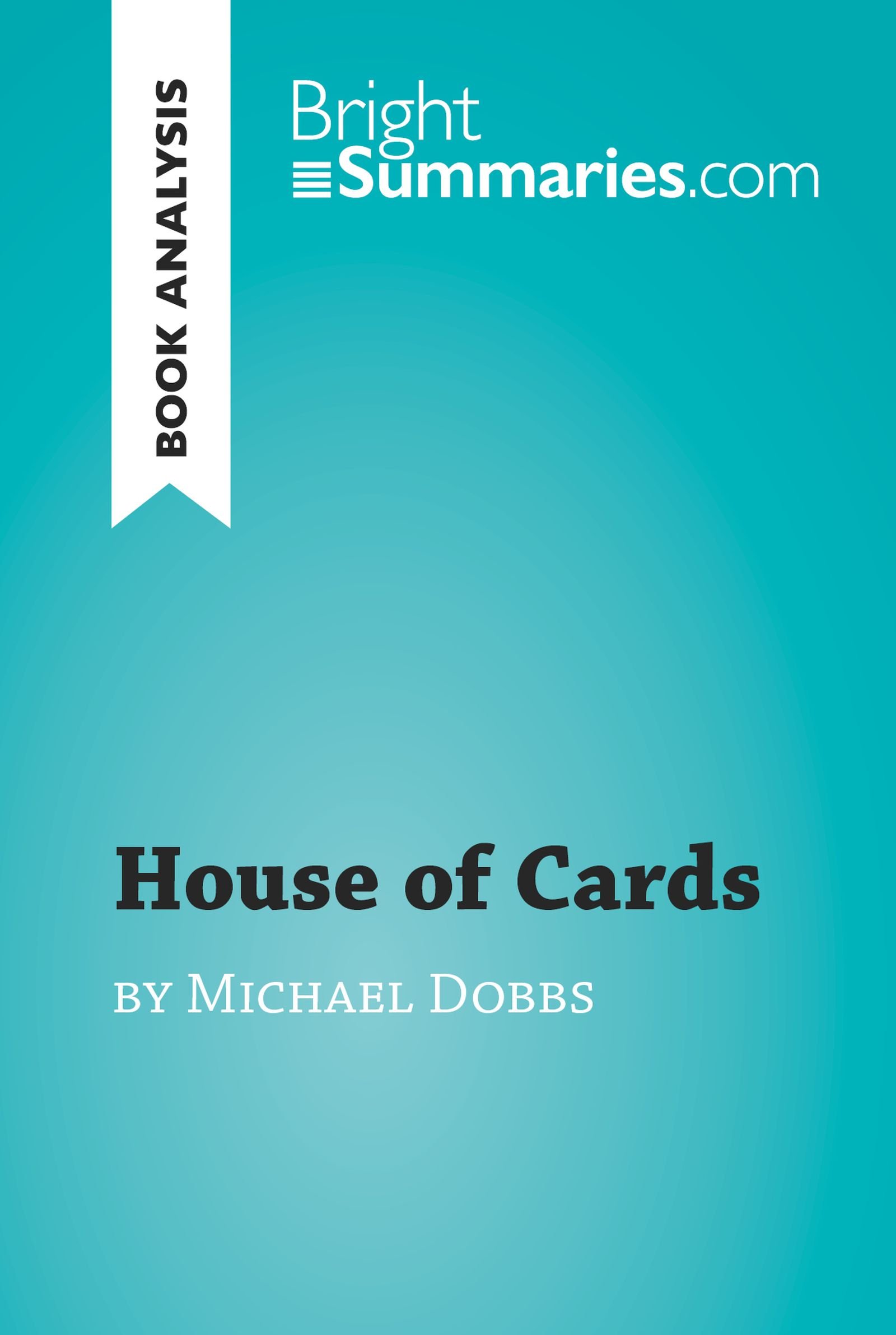 House of Cards by Michael Dobbs (Book Analysis): Detailed Summary, Analysis and Reading Guide (BrightSummaries.com)