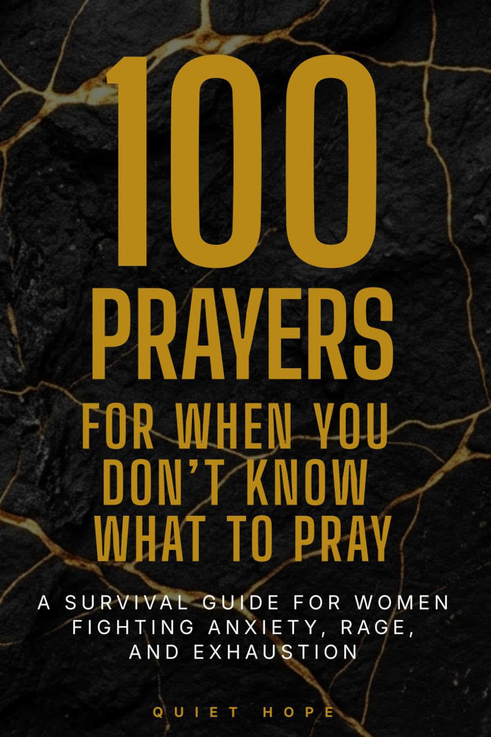 100 Prayers For When You Don't Know What To Pray: A Survival Guide for Women Fighting Anxiety, Rage, and Exhaustion