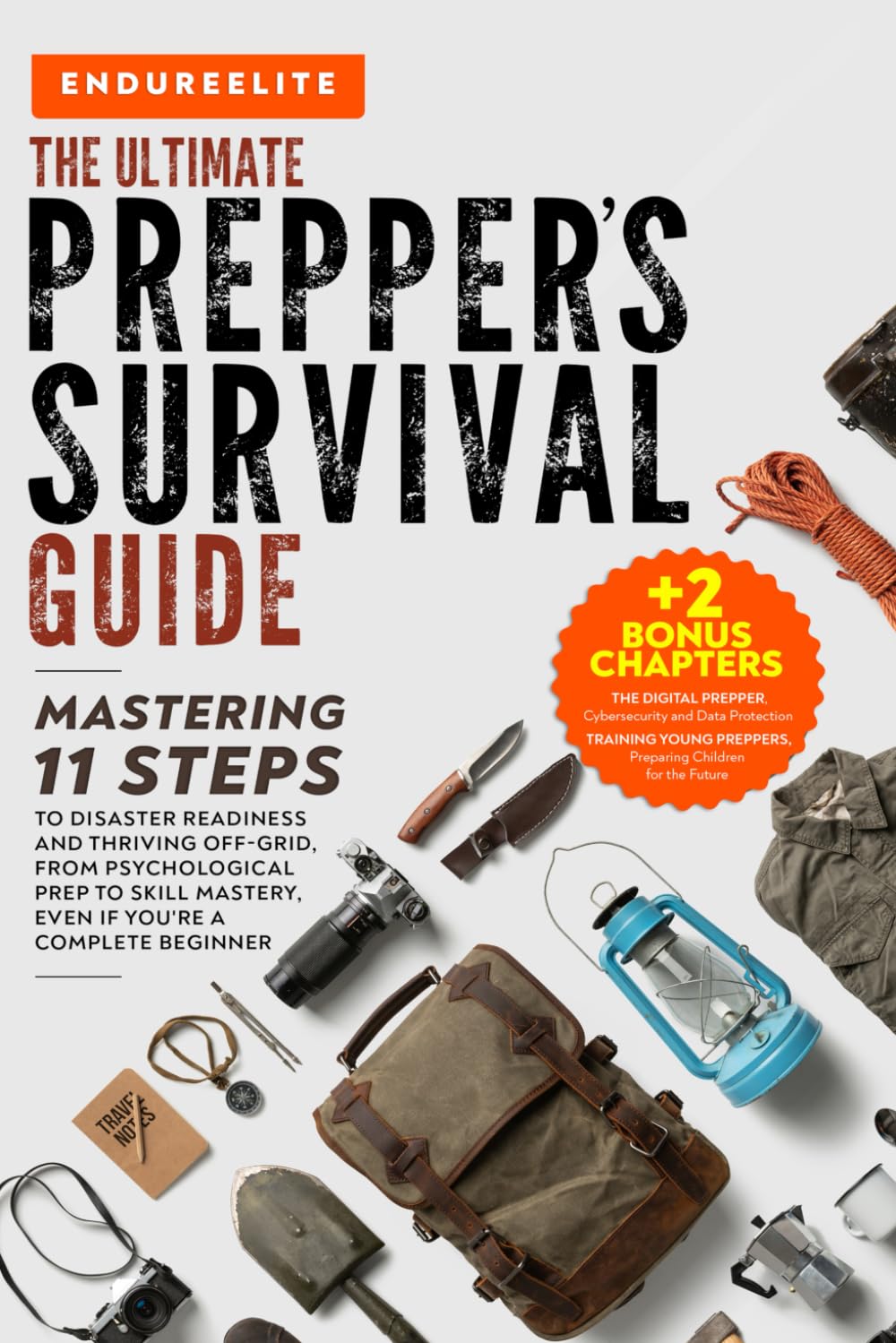 The Ultimate Prepper's Survival Guide: Mastering 11 Steps to Disaster Readiness and Thriving Off-Grid, From Psychological Prep to Skill Mastery, Even if You’re a Complete Beginner