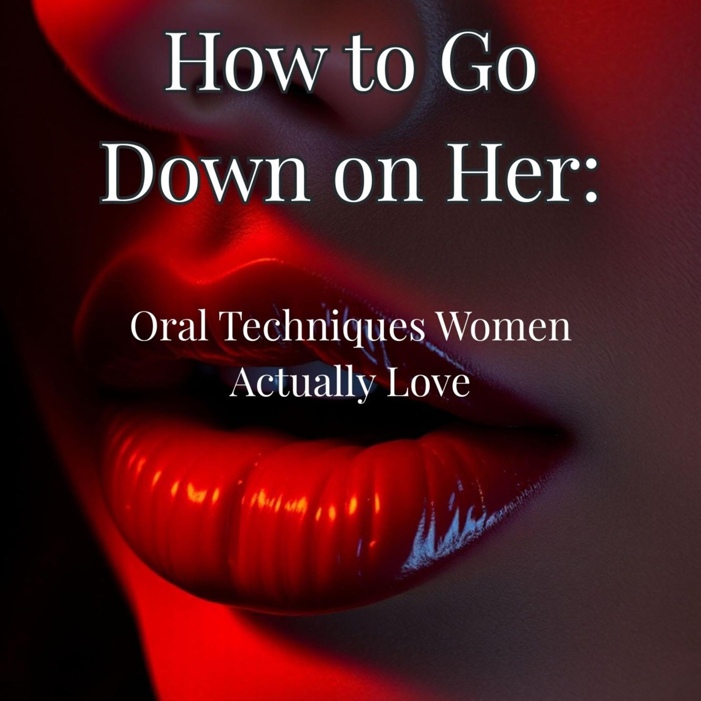 How to Go Down on Her Oral Techniques Women Actually Love