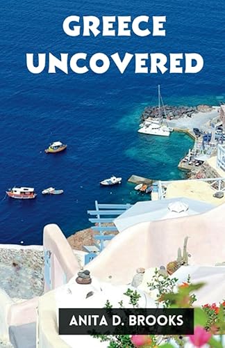 Greece Uncovered: Insider Tips and Expert Guide: Unveiling the Ancient Splendor and Coastal Charms of Greece - Your Ultimate Travel Plan