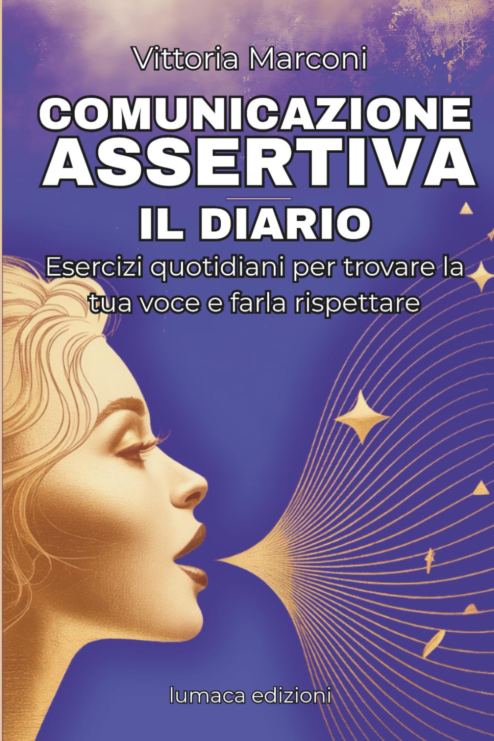 Diario dell'assertività: 30 Giorni per Trasformare la Tua Comunicazione: Esercizi Guidati, Riflessioni Quotidiane e Strumenti Pratici per Sviluppare Sicurezza e Autostima (Comunicazione Consapevole)