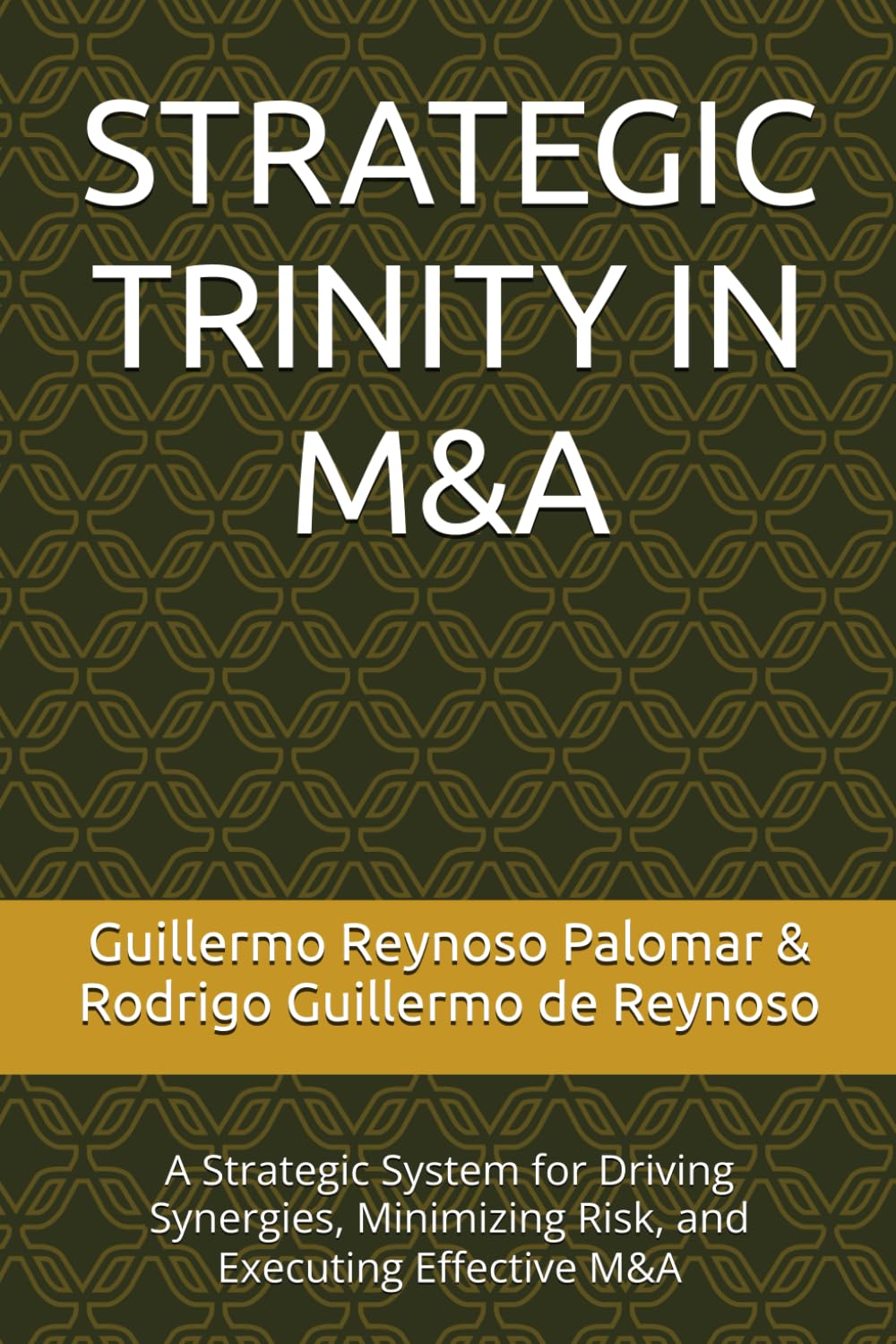 STRATEGIC TRINITY IN M&A: A Strategic System for Driving Synergies, Minimizing Risk, and Executing Effective M&A