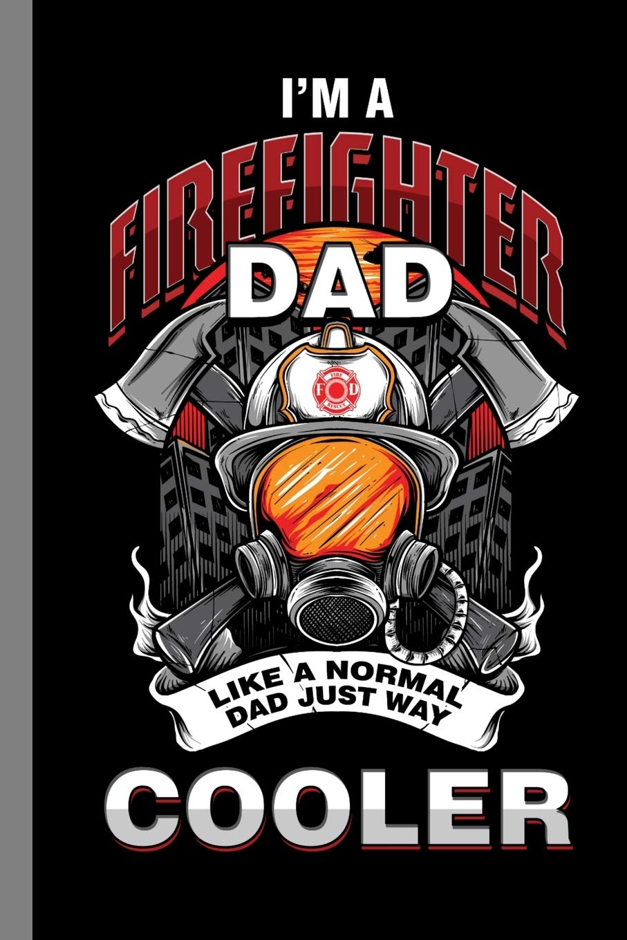 I'm A Firefighter Dad Like A Normal Dad Just Way Cooler: Flames Gift For Fireman (6"x9") Dot Grid Notebook To Write In