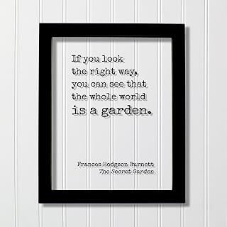 Frances Hodgson Burnett The Secret Garden quote wall art framed print, If you look right way, you can see that whole world is a garden