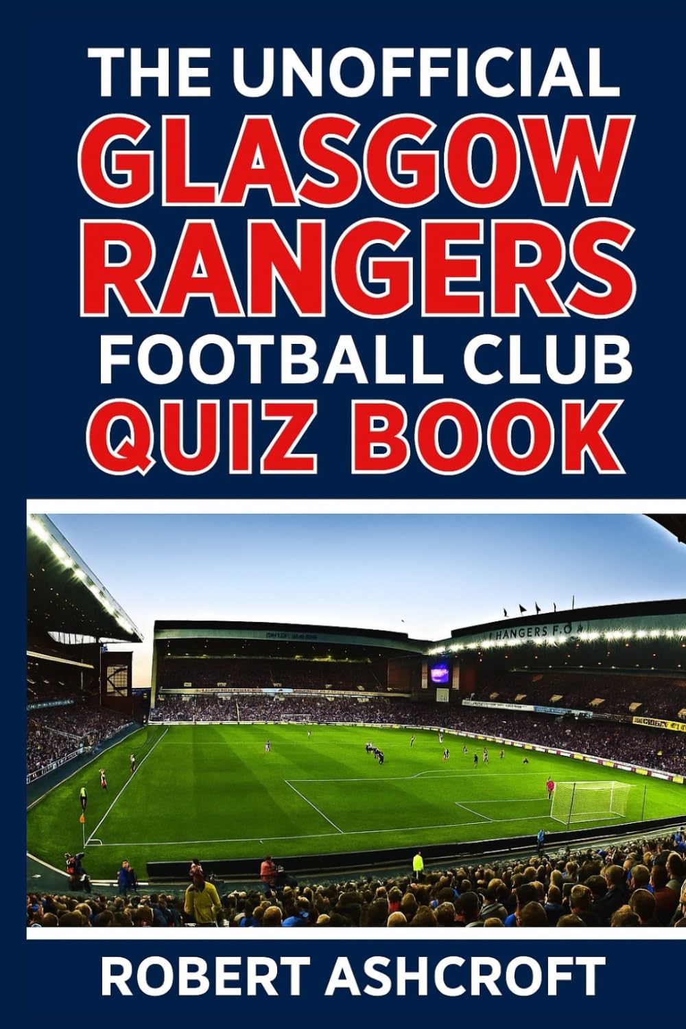 The Unofficial Glasgow Rangers Football Club Quiz Book: Test Out Your Knowledge of One of Football's Greatest Institutions
