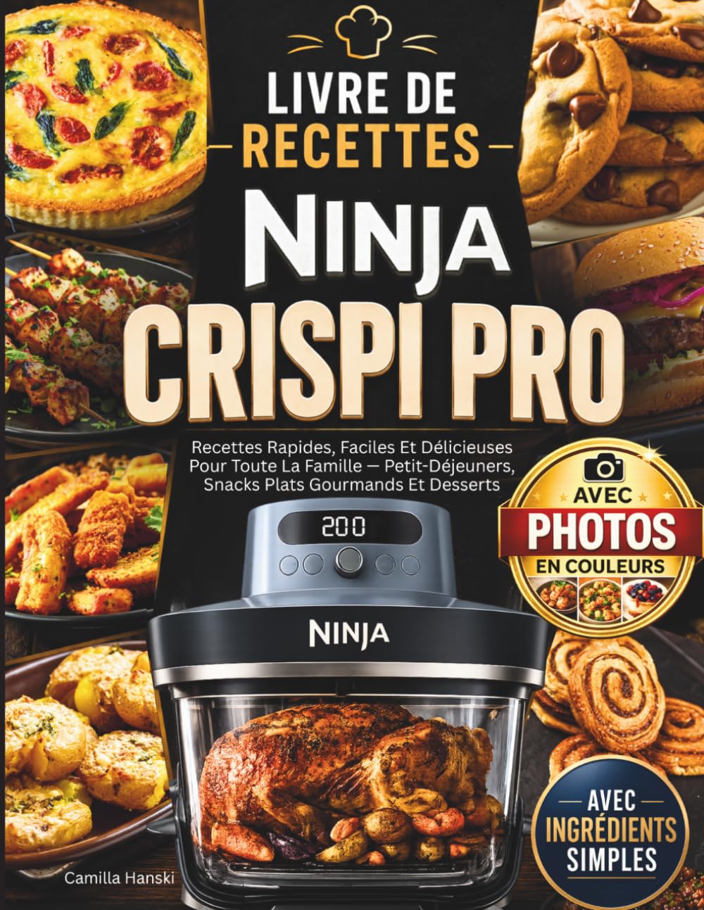 Livre De Recettes Ninja Crispi Pro: Recettes Rapides, Faciles & Délicieuses Pour Toute La Famille, Petit-Déjeuners, Snacks Plats Gourmands & Desserts Avec Photos En Couleurs Et Ingrédients Simples