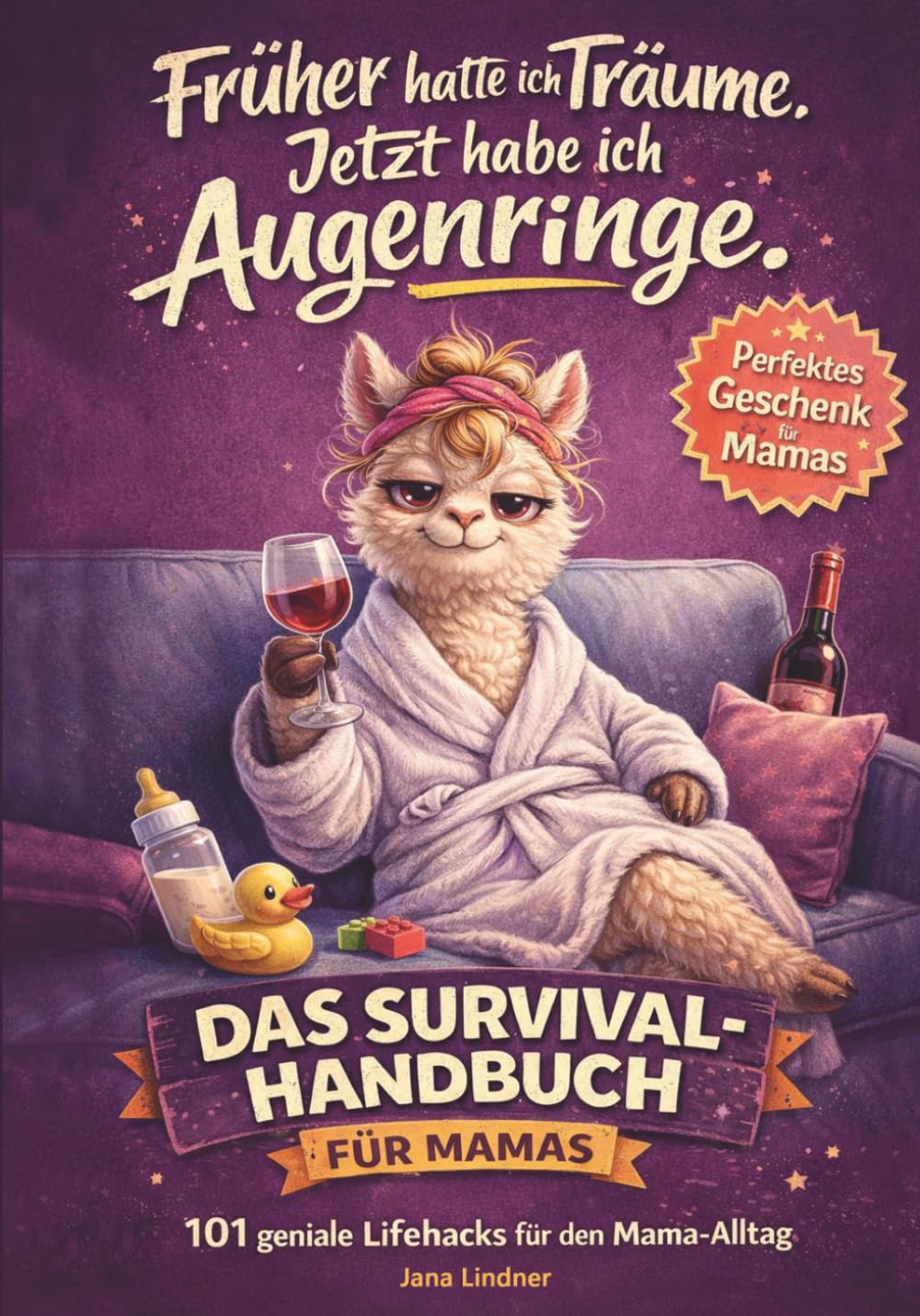 Früher hatte ich Träume. Jetzt habe ich Augenringe: Das Survival-Handbuch für Mamas: 101 geniale Lifehacks für den Mama-Alltag