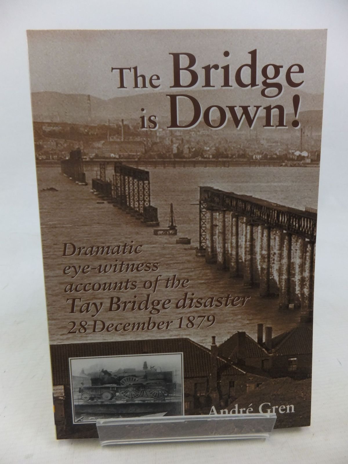 The Bridge is Down!: Dramatic Eye-Witness Accounts of the Tay Bridge Disaster 28 December 1879 (Railway Heritage)