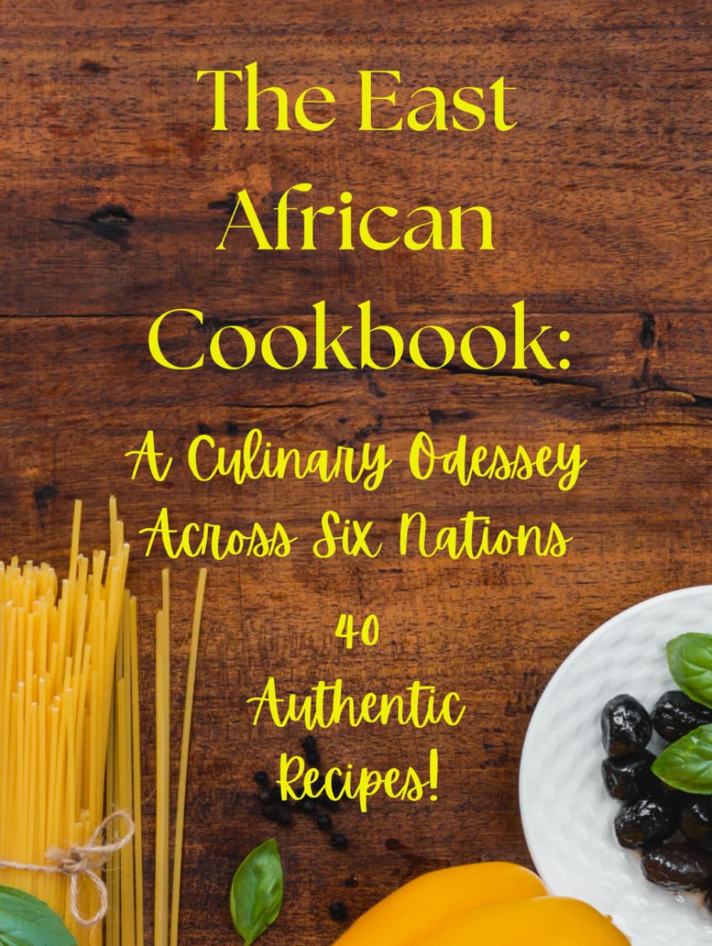 The East African Cookbook: A Culinary Odyssey Across Six Nations (Cookbooks: Around the World)