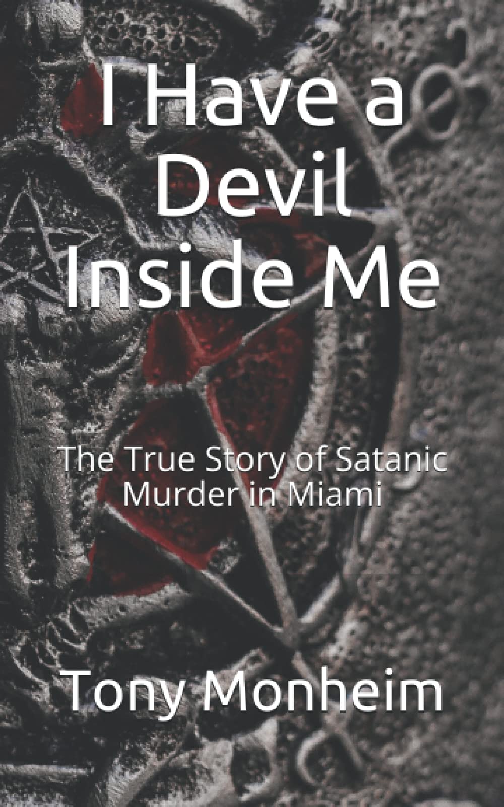 I Have a Devil Inside Me: The True Story of Satanic Murder in Miami