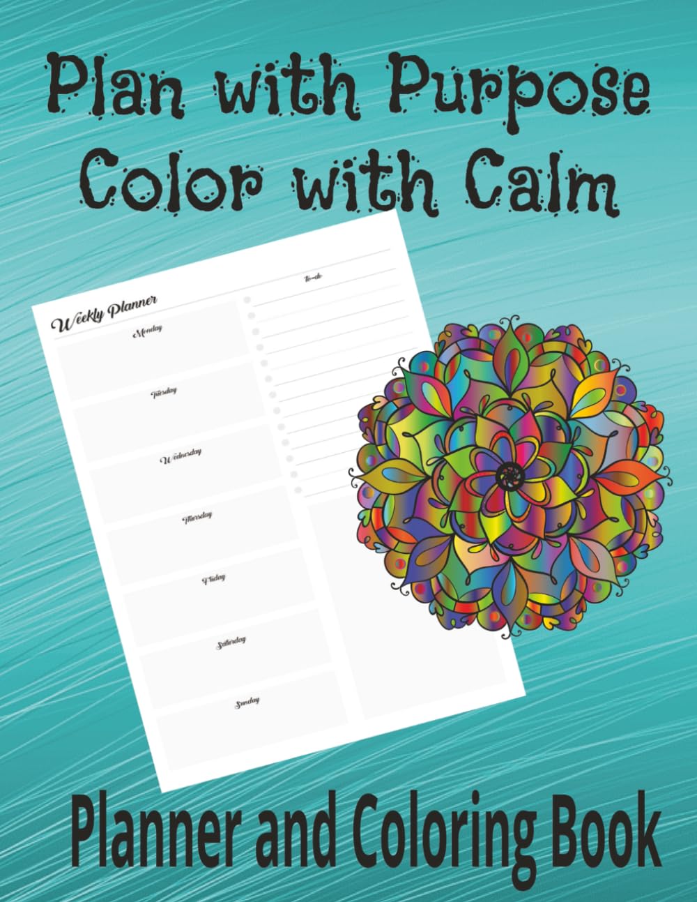 Plan With Purpose, Color With Calm: A Planner and Coloring Book for Organization, Creativity, and Stress Relief
