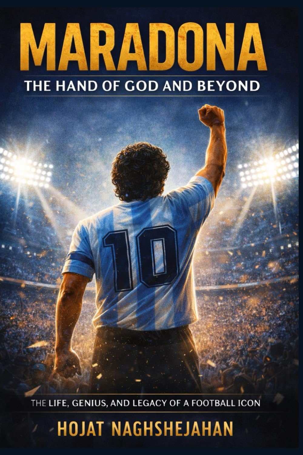 Maradona: The Hand of God and Beyond: The Complete Life, Genius, Struggles, and Eternal Legacy of Football’s Most Human Legend