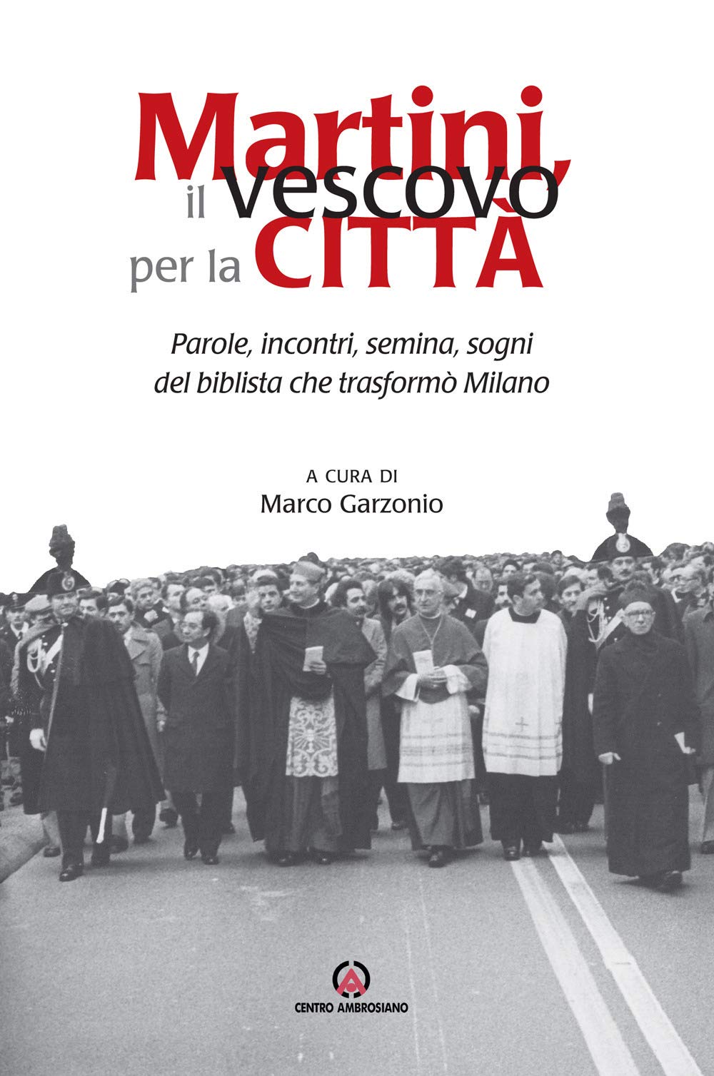 Martini, Il Vescovo Per La Città. Parole, Incontri, Semina, Sogni Del Biblista Che Trasformò Milano - 4