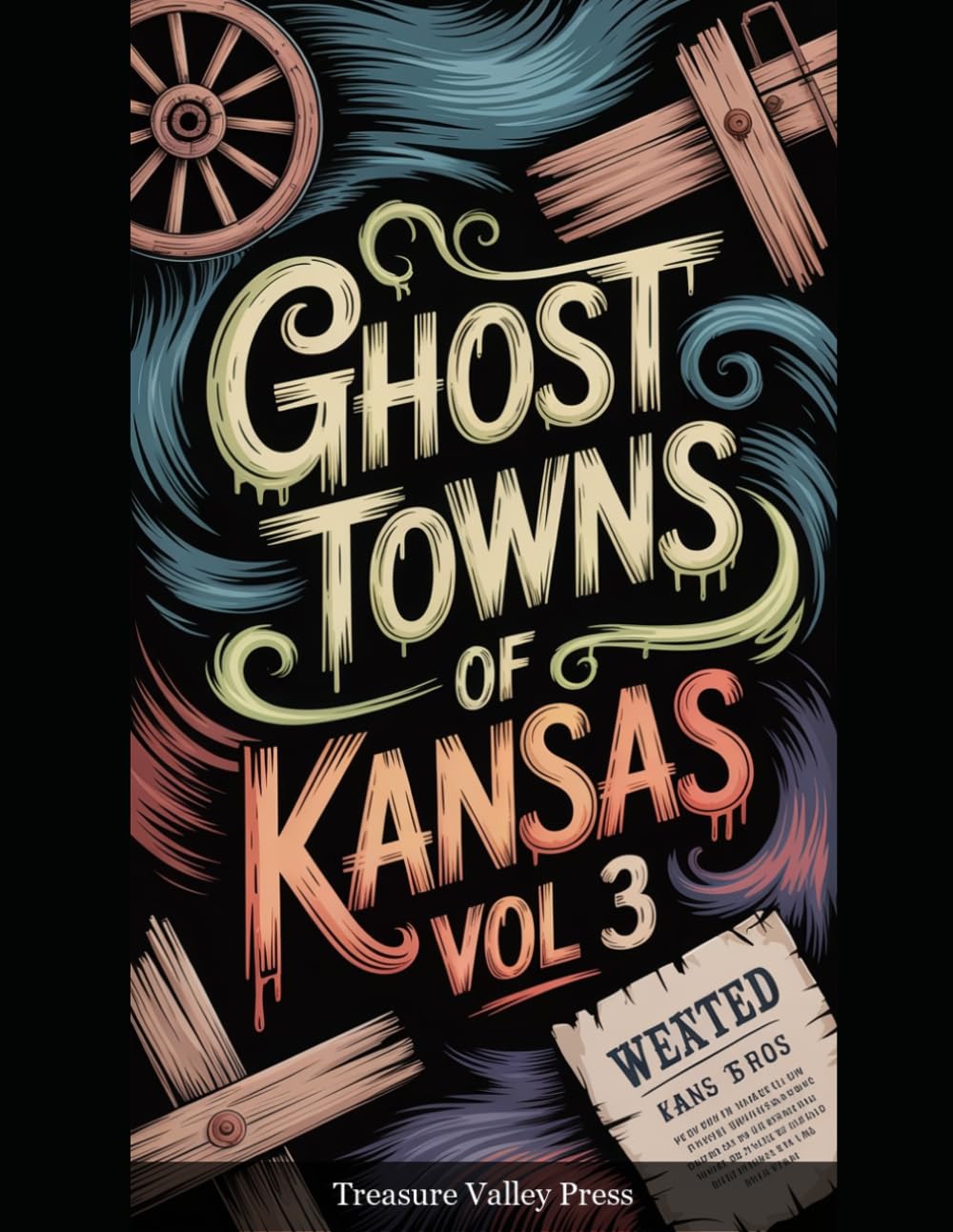 Ghost Towns of Kansas Vol 3: Cattle Towns, Dust Bowl Ruins, and Prairie Frontier Remnants (United States Ghost Towns)