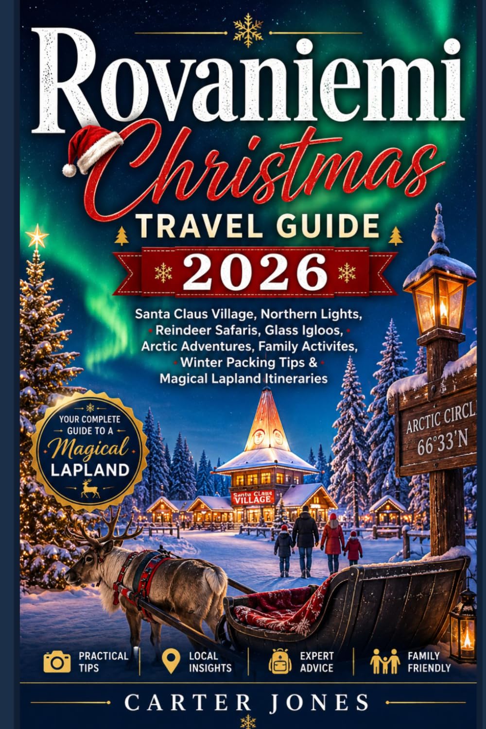 ROVANIEMI CHRISTMAS TRAVEL GUIDE 2026: Santa Claus Village, Northern Lights, Reindeer Safaris, Glass Igloos, Arctic Adventures, Family Activities, ... Itineraries (Ultimate Traveler’s Guide)