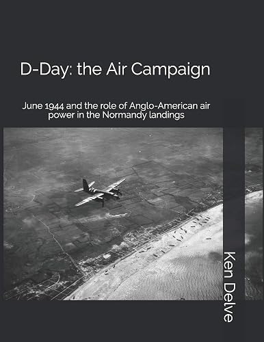 D-Day: the Air Campaign: June 1944 and the role of Anglo-American air power in the Normandy landings