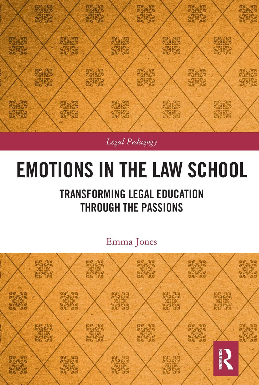 Emotions in the Law School: Transforming Legal Education Through the Passions (Legal Pedagogy)