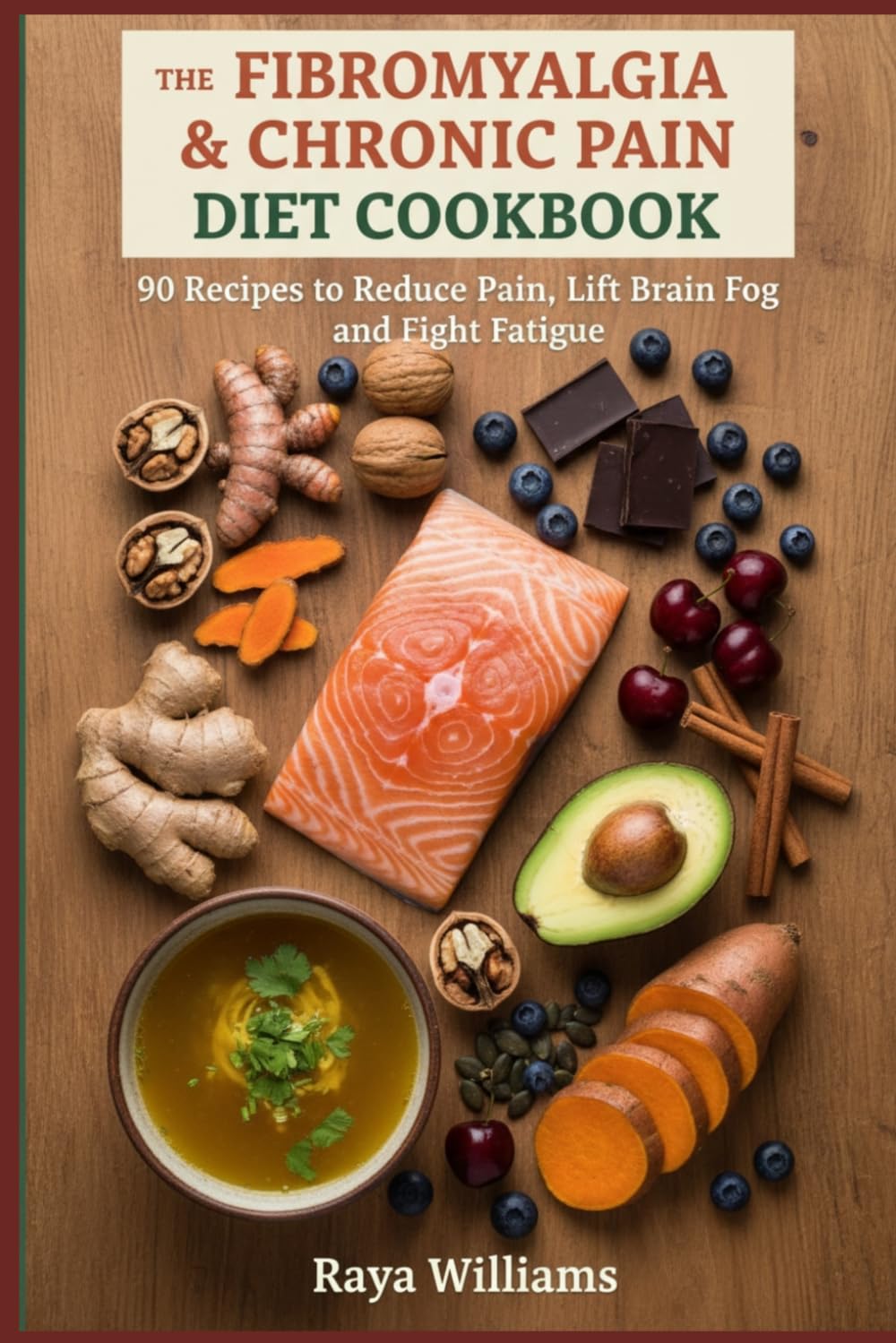 The Fibromyalgia & Chronic Pain Diet Cookbook: 90 Anti-Inflammatory Recipes to Reduce Pain, Lift Brain Fog, Fight Fatigue and Finally Feel Like Yourself Again