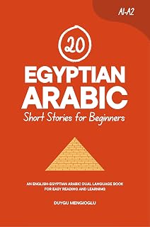 20 Egyptian Arabic Short Stories for Beginners: An English-Egyptian Arabic Dual-Language Book for Easy Reading and Learning (Learn Egyptian Arabic)