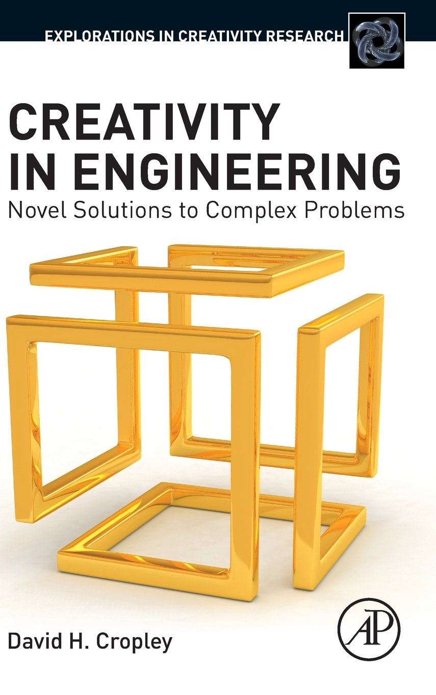 Creativity in Engineering: Novel Solutions to Complex Problems (Explorations in Creativity Research)