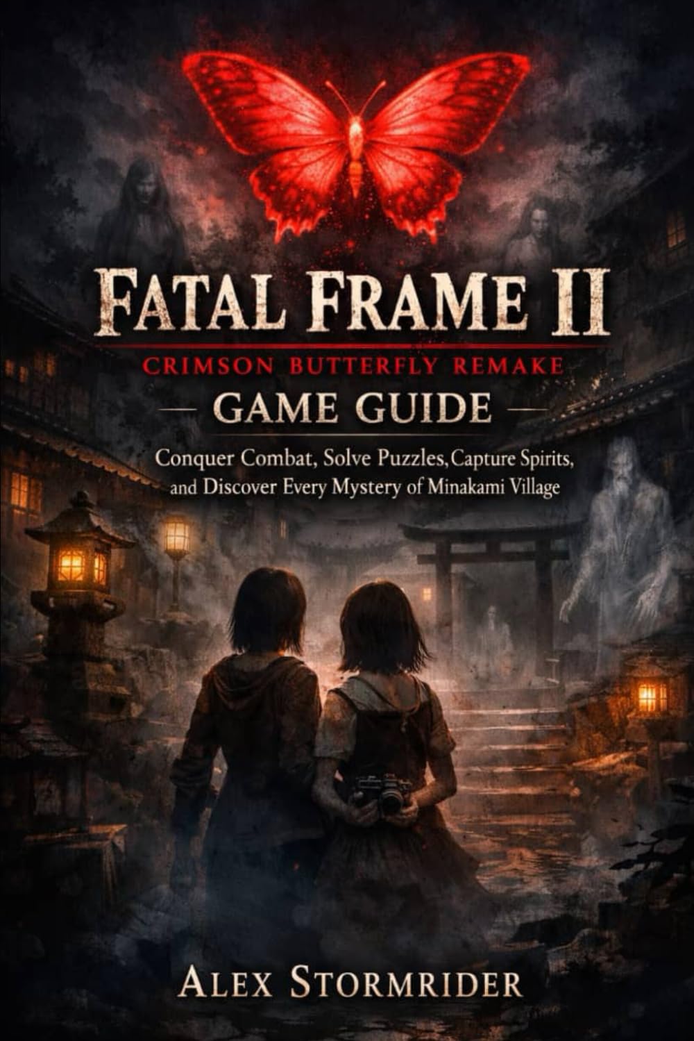 Fatal Frame II: Crimson Butterfly Remake Game Guide: Conquer Combat, Solve Puzzles, Capture Spirits, and Discover Every Mystery of Minakami Village