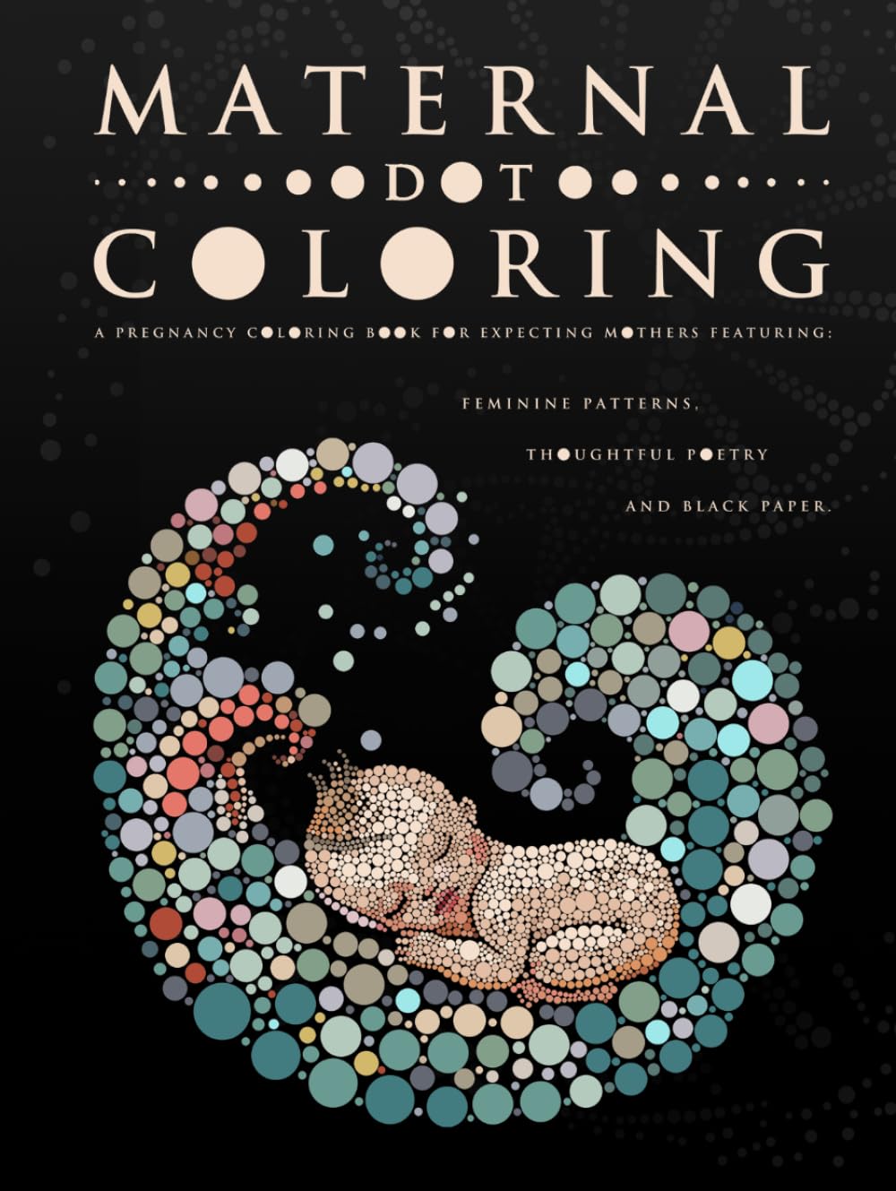 Maternal Dot Coloring: A Pregnancy Coloring Book for Expecting Mothers, Featuring: Feminine Patterns, Thoughtful Poetry and Black paper. (Ultimate Dot Coloring: Dark Mode)