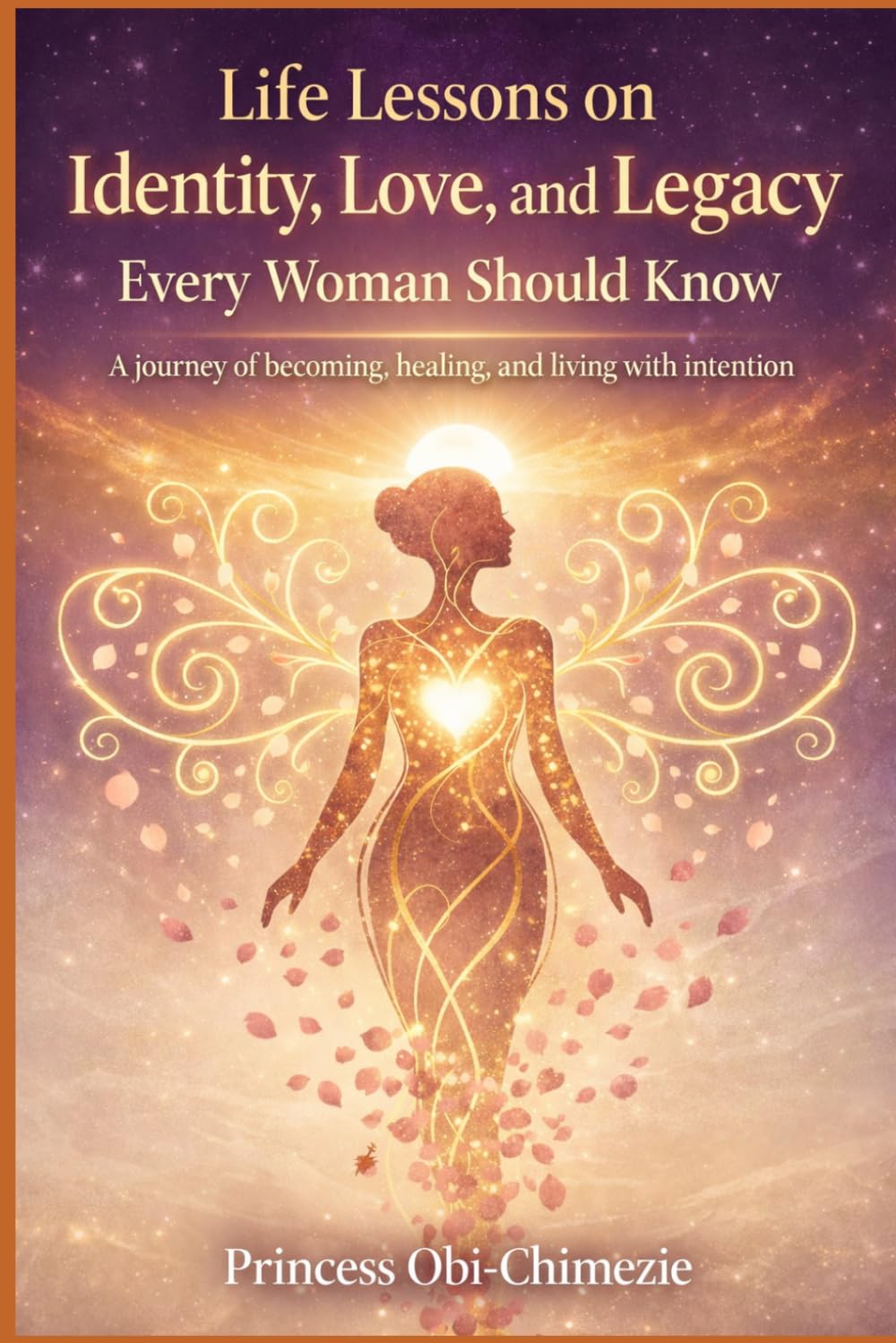 Life Lessons on Identity, Love, and Legacy Every Woman Should Know: A journey of becoming, healing, and living with intention