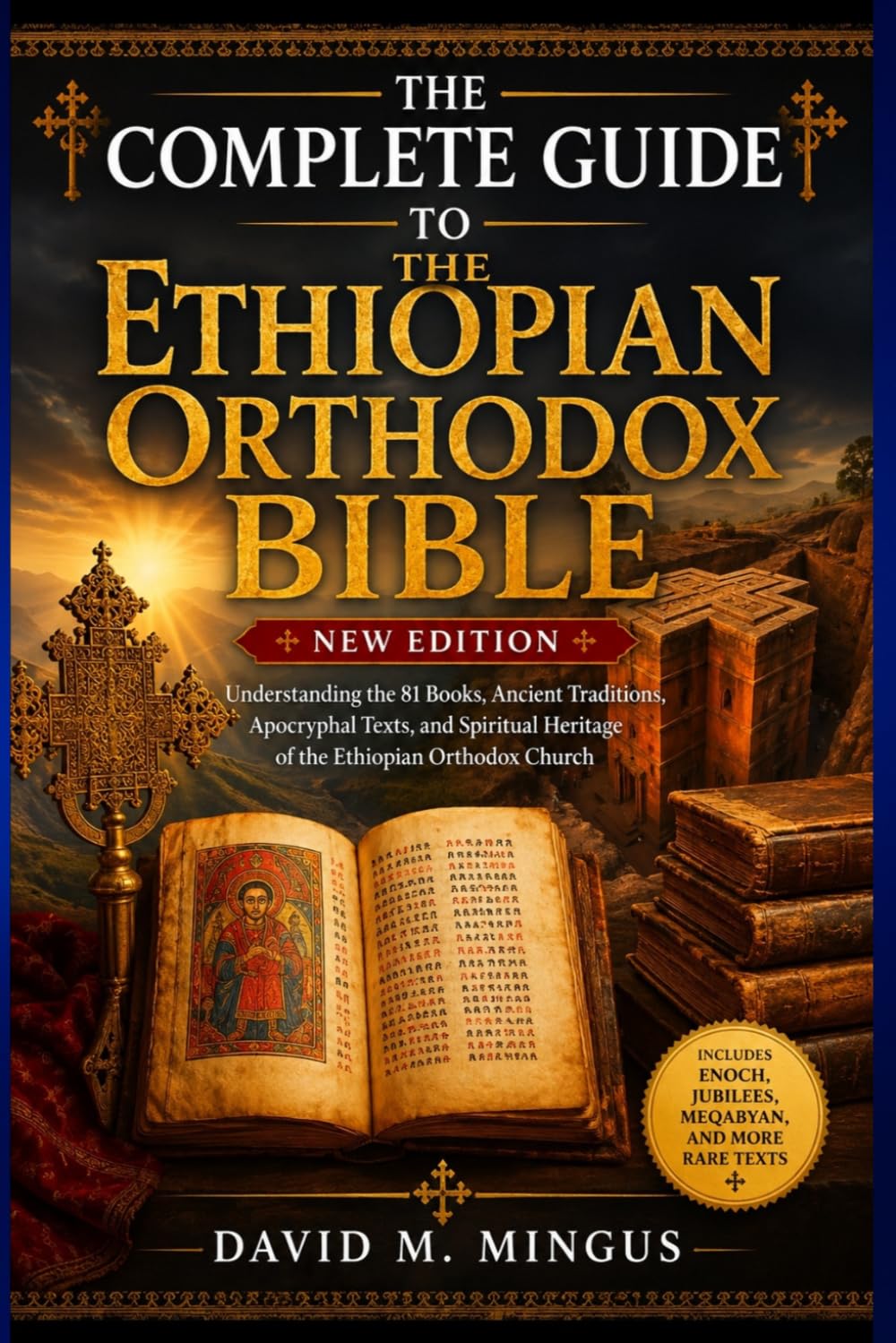—THE— COMPLETE GUIDE —TO— THE ETHIOPIAN ORTHODOX BIBLE: Understanding the 81 Books, Ancient Traditions, Apocryphal Texts, and Spiritual Heritage of the Ethiopian Orthodox Church