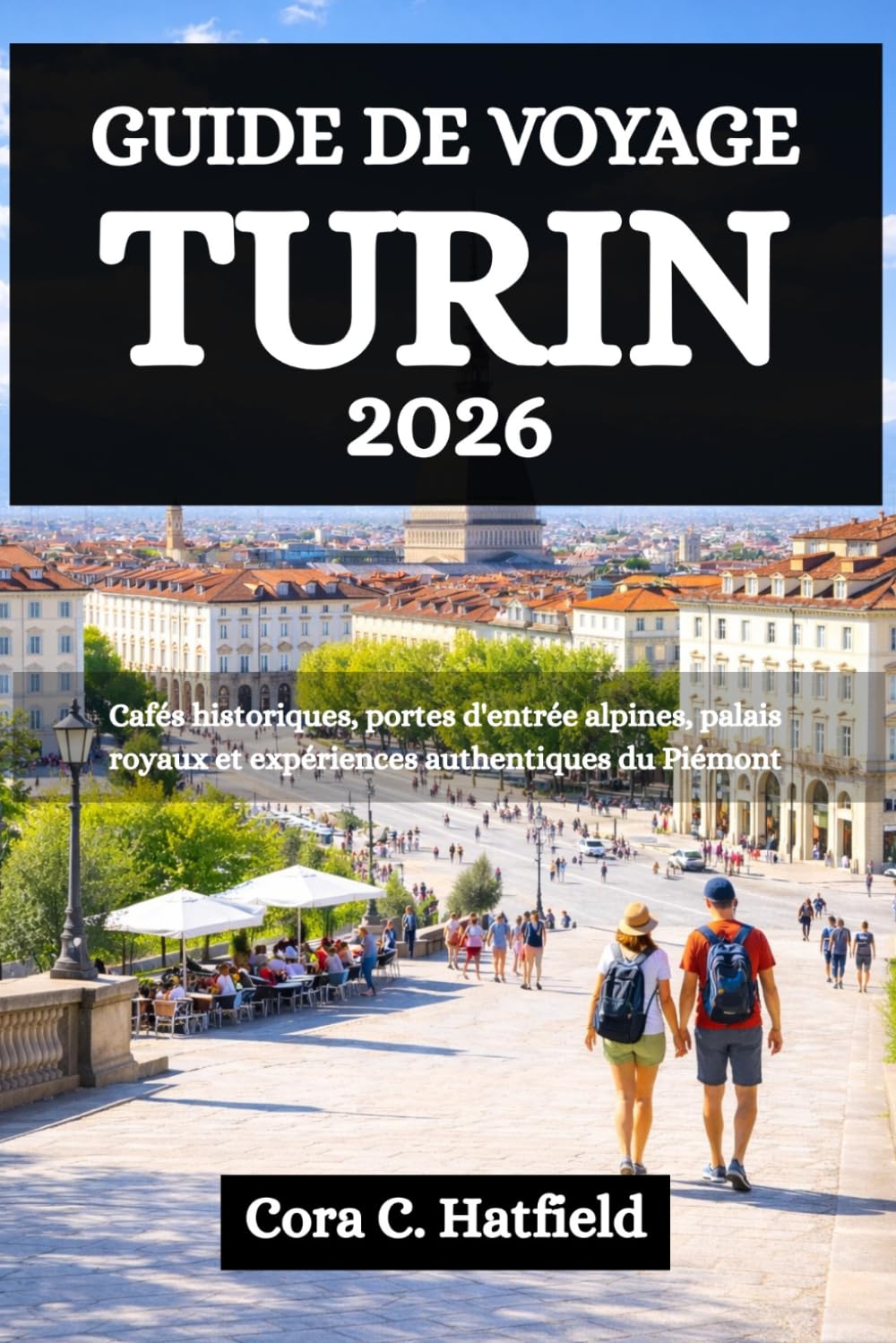 GUIDE DE VOYAGE TURIN 2026: Cafés historiques, portes d'entrée alpines, palais royaux et expériences authentiques du Piémont