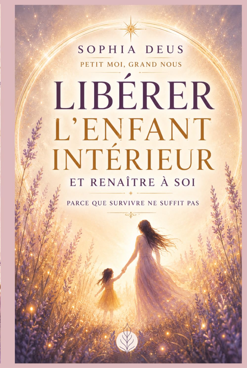Libérer l'enfant intérieur et renaître à soi, parce que survivre ne suffit pas: Petit moi, grand nous