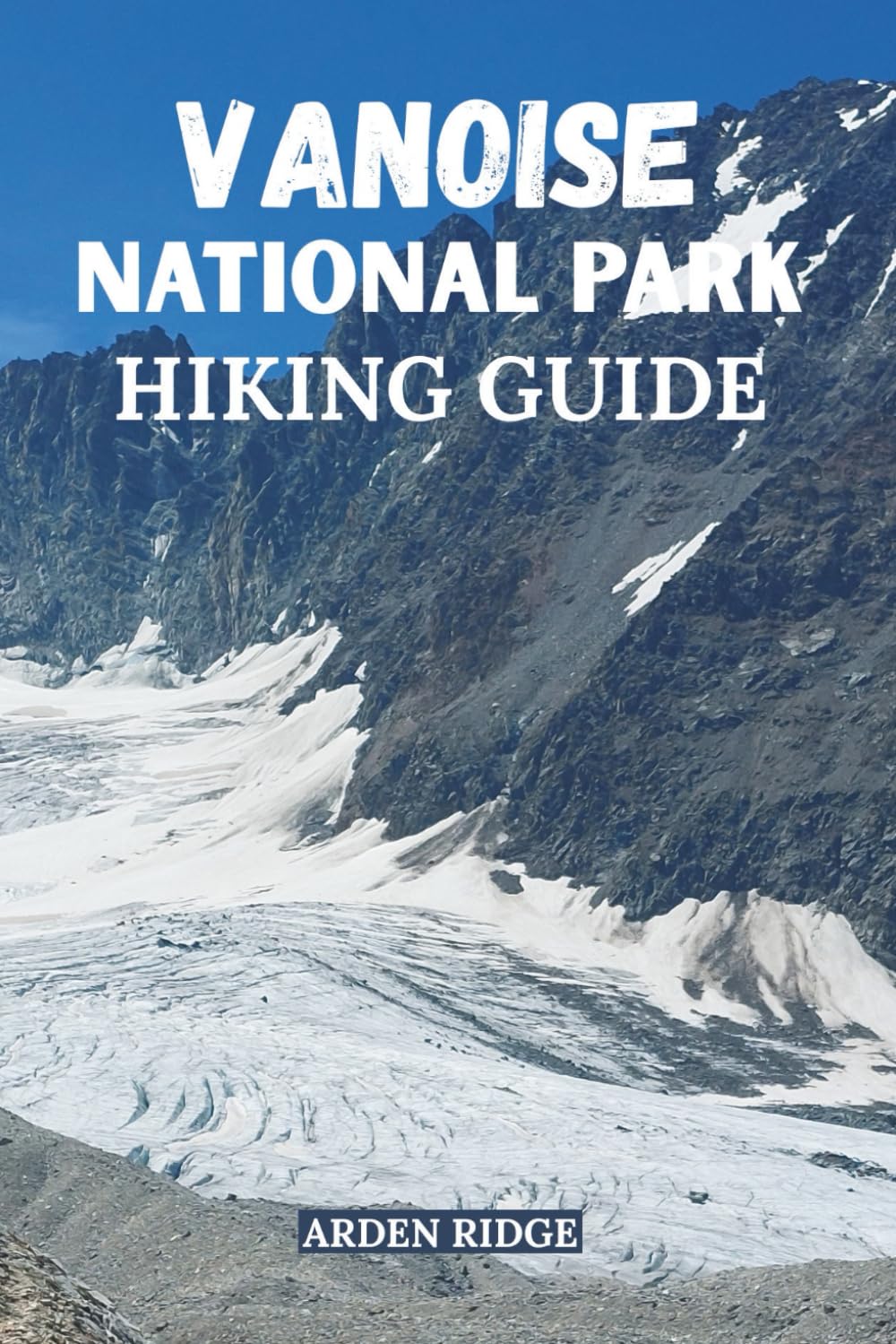 VANOISE NATIONAL PARK HIKING GUIDE: Explore the Heart of the French Alps. Updated Edition 2025–2026 (Trailblazers: Ultimate Hiking Adventures Series)