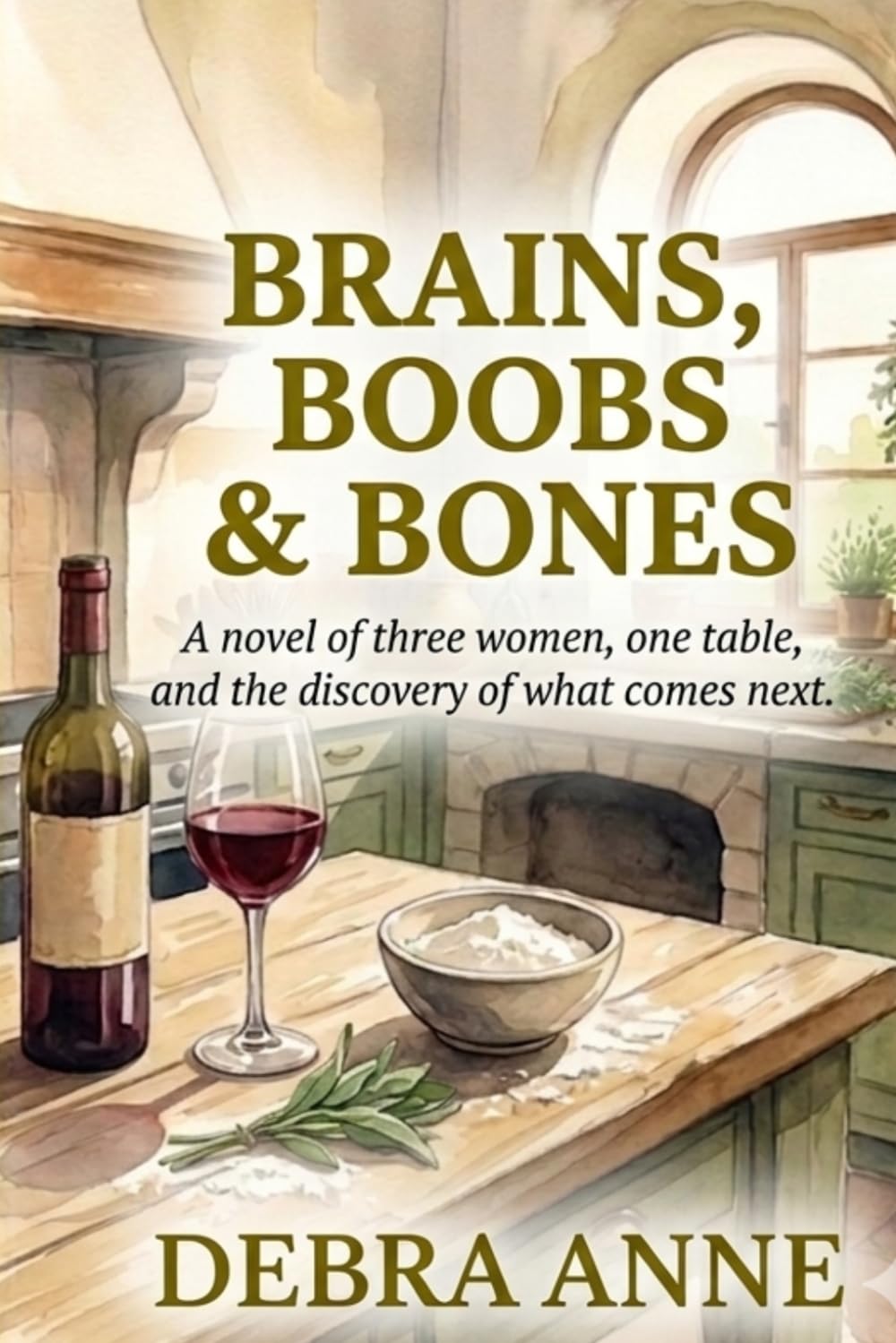 Brains, Boobs, & Bones: A novel of three women, one table, and the discovery of what comes next.