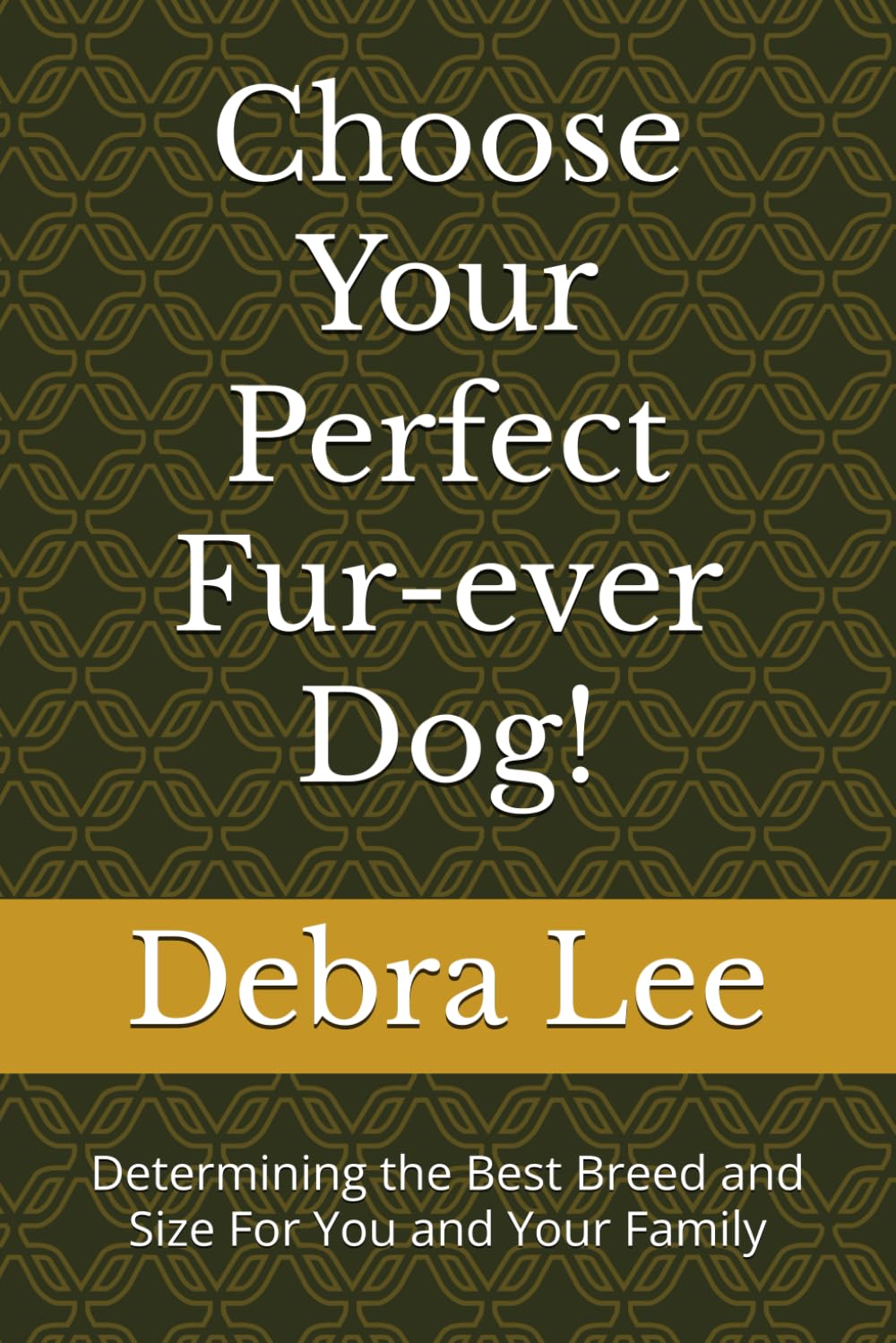 Choose Your Perfect Fur-ever Dog!: Determining the Best Breed and Size For You and Your Family