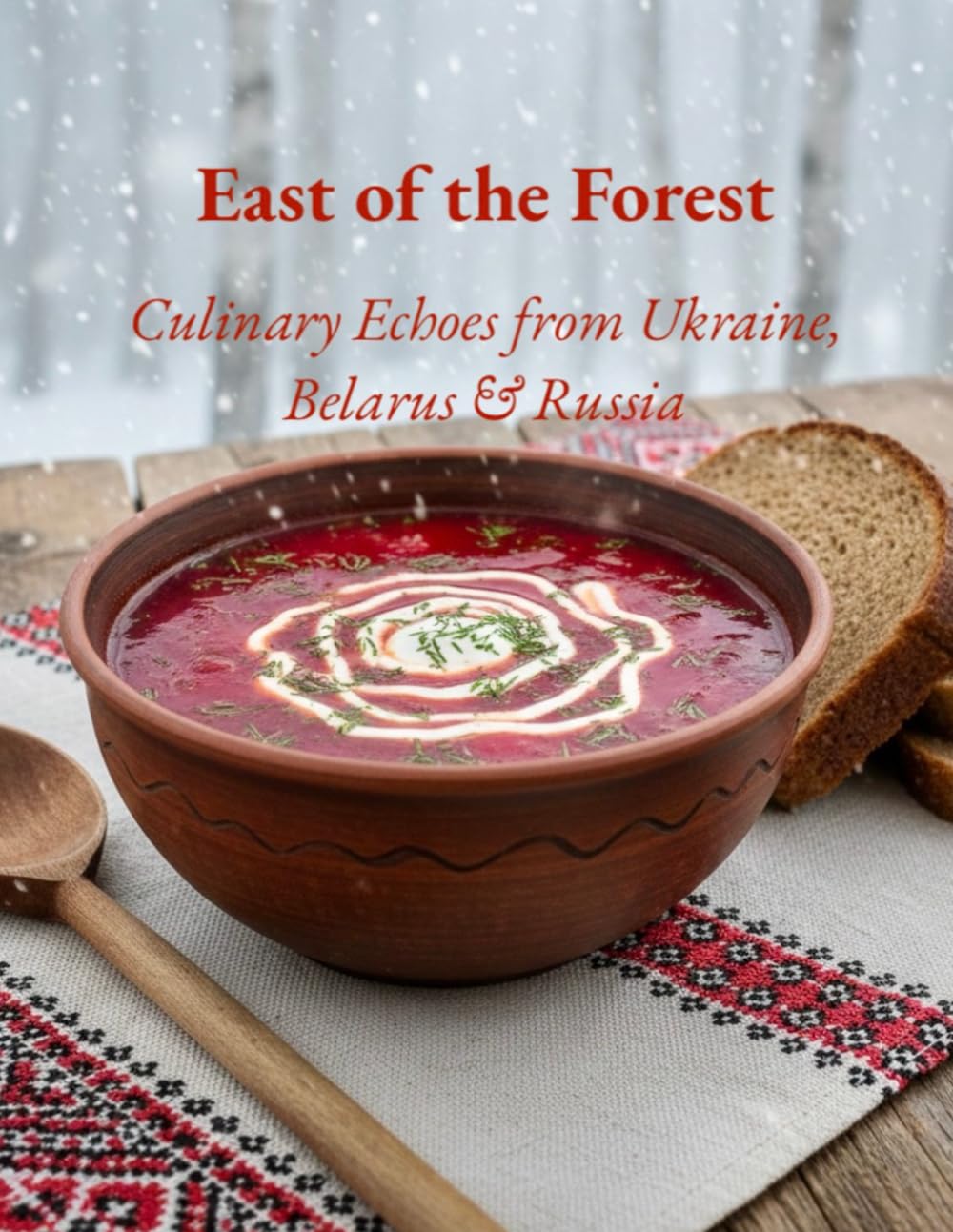 East of the Forest - Culinary Echoes from Ukraine, Belarus & Russia