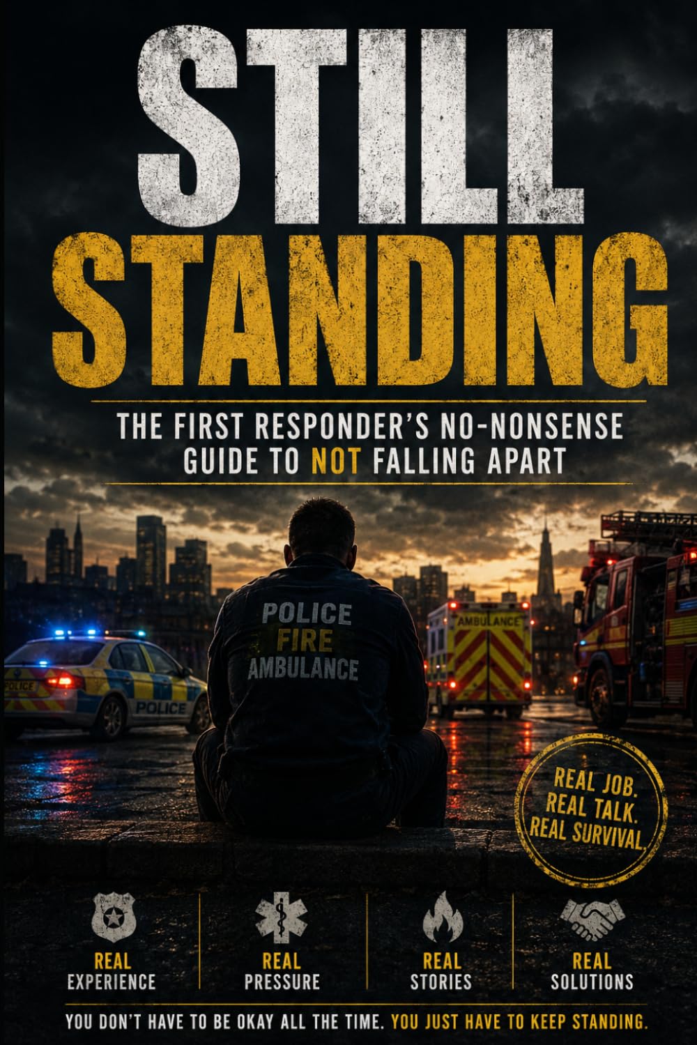 Still Standing: The First Responder's No-Nonsense Guide to Not Falling Apart