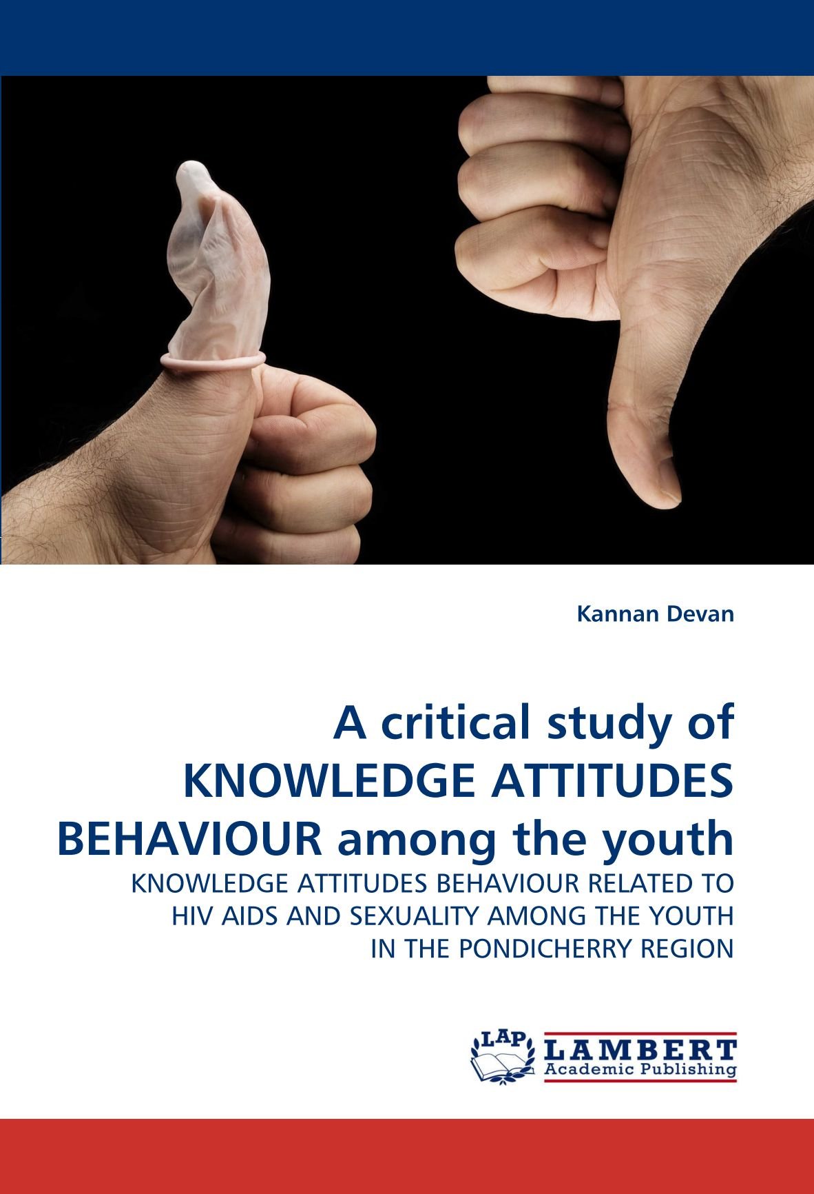 A critical study of KNOWLEDGE ATTITUDES BEHAVIOUR among the youth: KNOWLEDGE ATTITUDES BEHAVIOUR RELATED TO HIV AIDS AND SEXUALITY AMONG THE YOUTH IN THE PONDICHERRY REGION