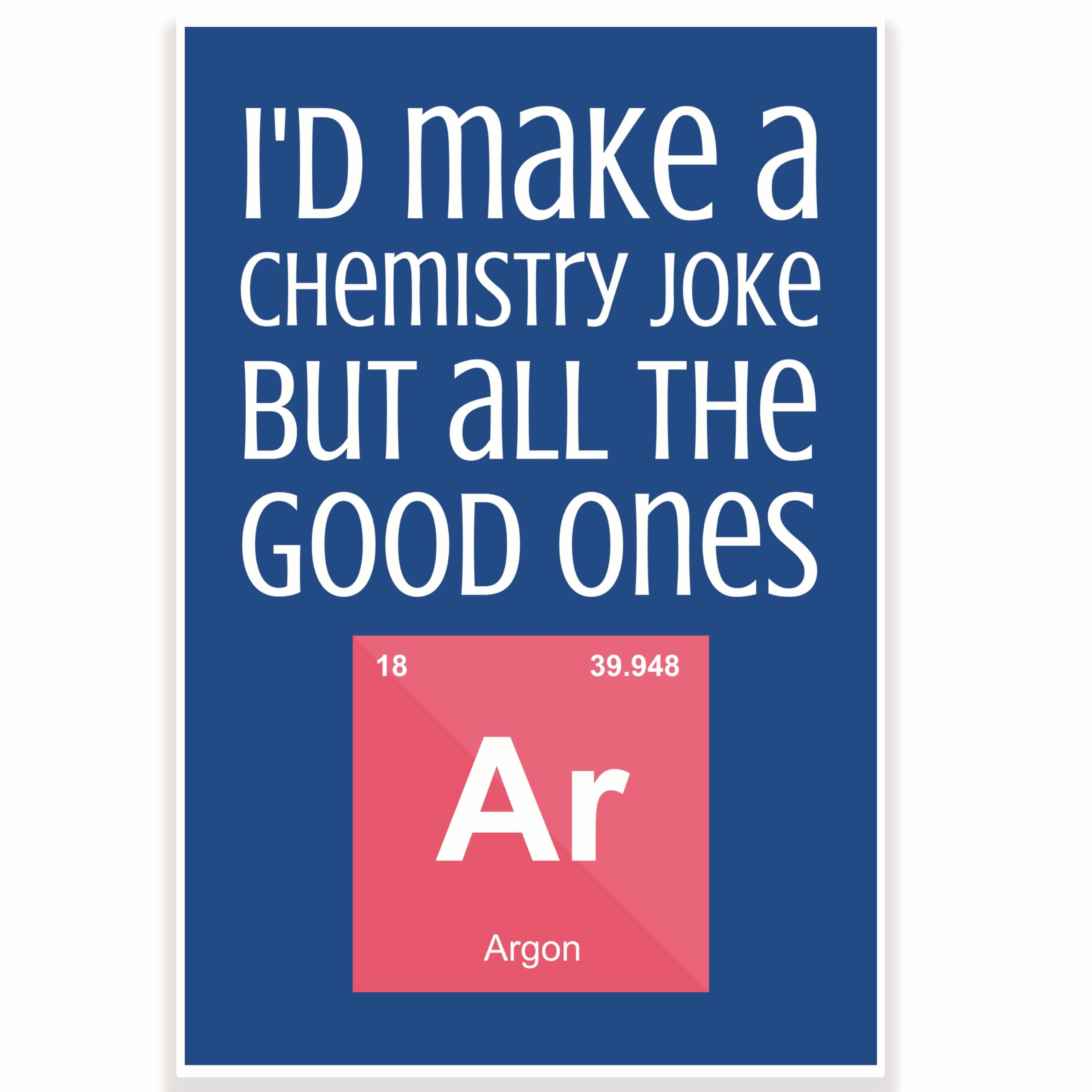 I'd Make A Chemistry Joke But All The Good Ones Argon Classroom Poster - Funny Punny Science Poster - 12 x 18 Inch - Classroom Decor - Classroom Must Haves - Back To School Decor - CPS0488